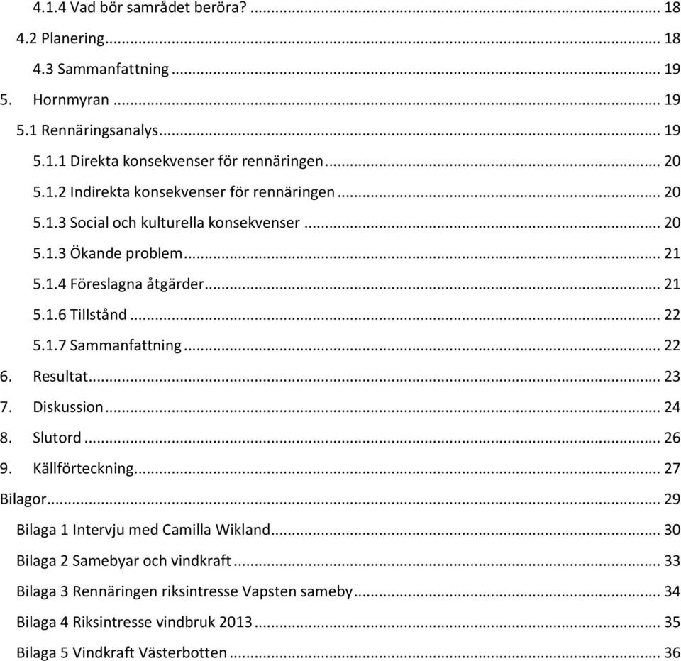 .. 22 5.1.7 Sammanfattning... 22 6. Resultat... 23 7. Diskussion... 24 8. Slutord... 26 9. Källförteckning... 27 Bilagor... 29 Bilaga 1 Intervju med Camilla Wikland.