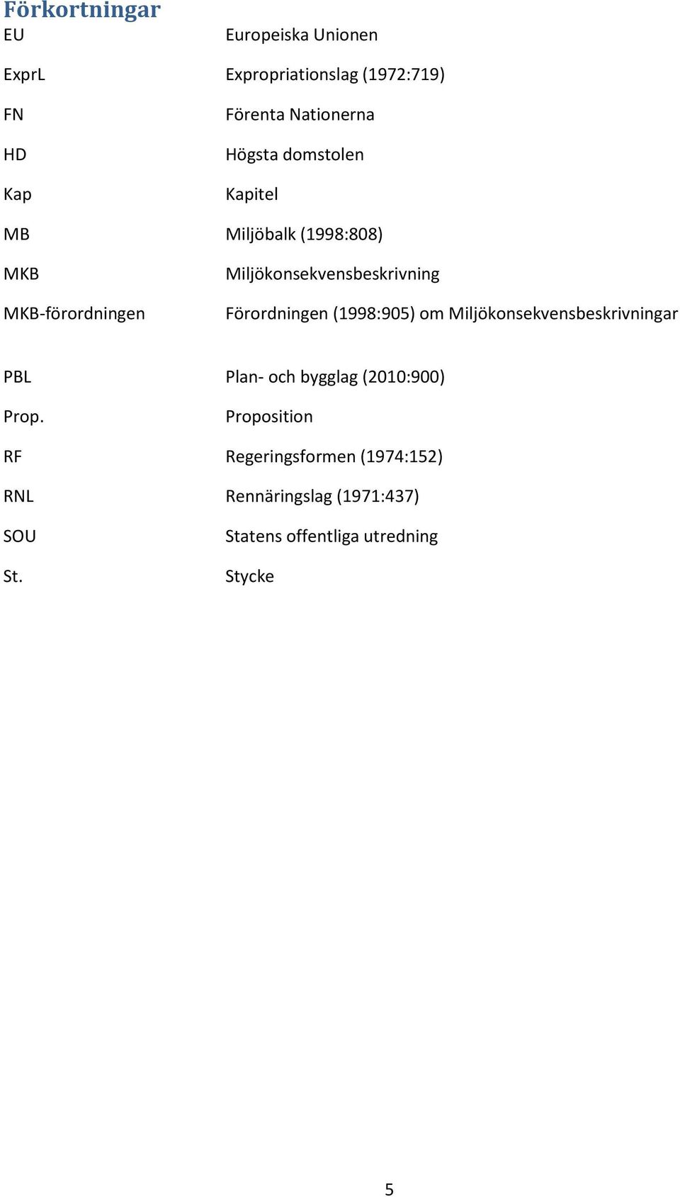 Förordningen (1998:905) om Miljökonsekvensbeskrivningar PBL Plan- och bygglag (2010:900) Prop.