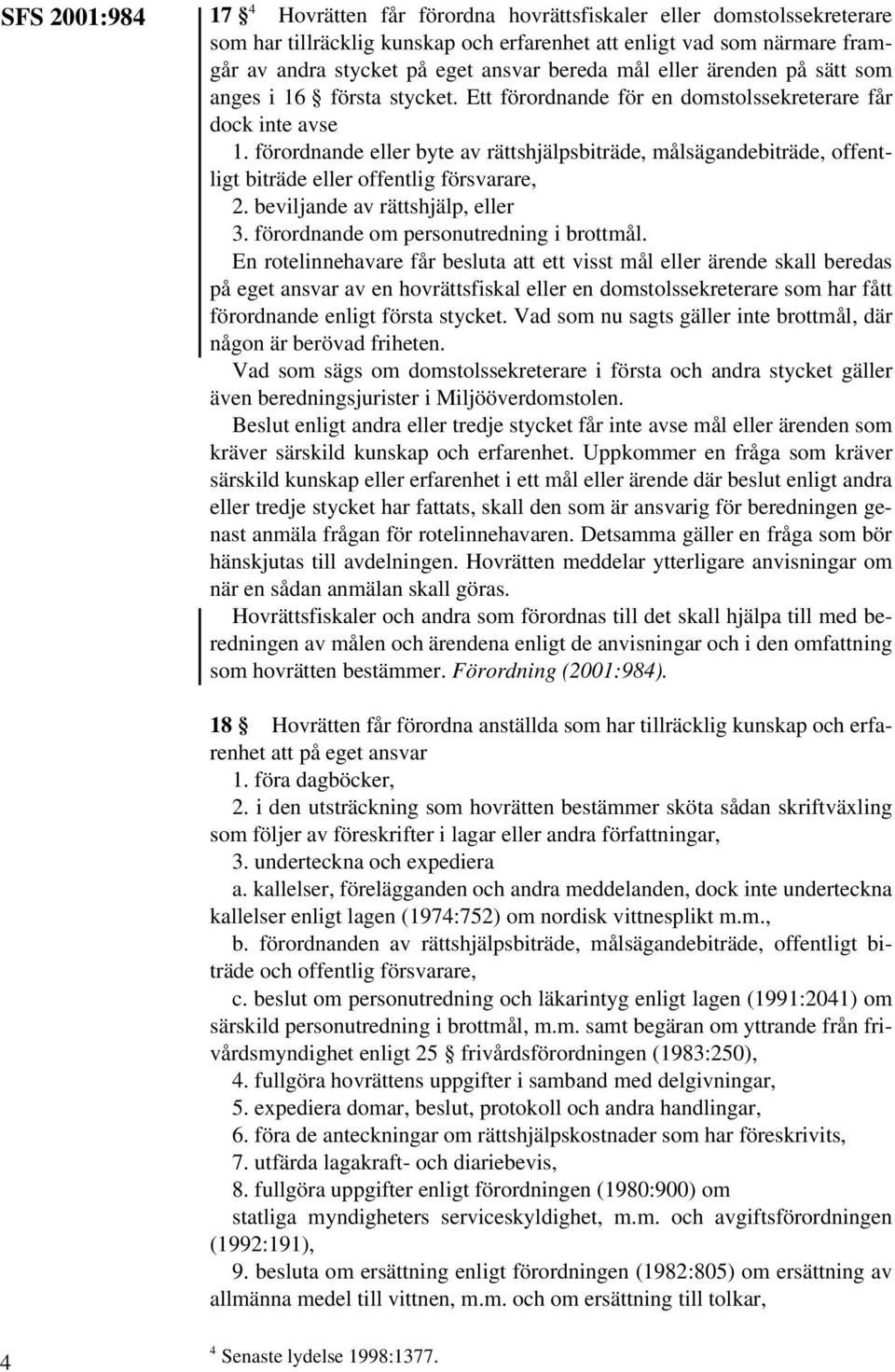 förordnande eller byte av rättshjälpsbiträde, målsägandebiträde, offentligt biträde eller offentlig försvarare, 2. beviljande av rättshjälp, eller 3. förordnande om personutredning i brottmål.