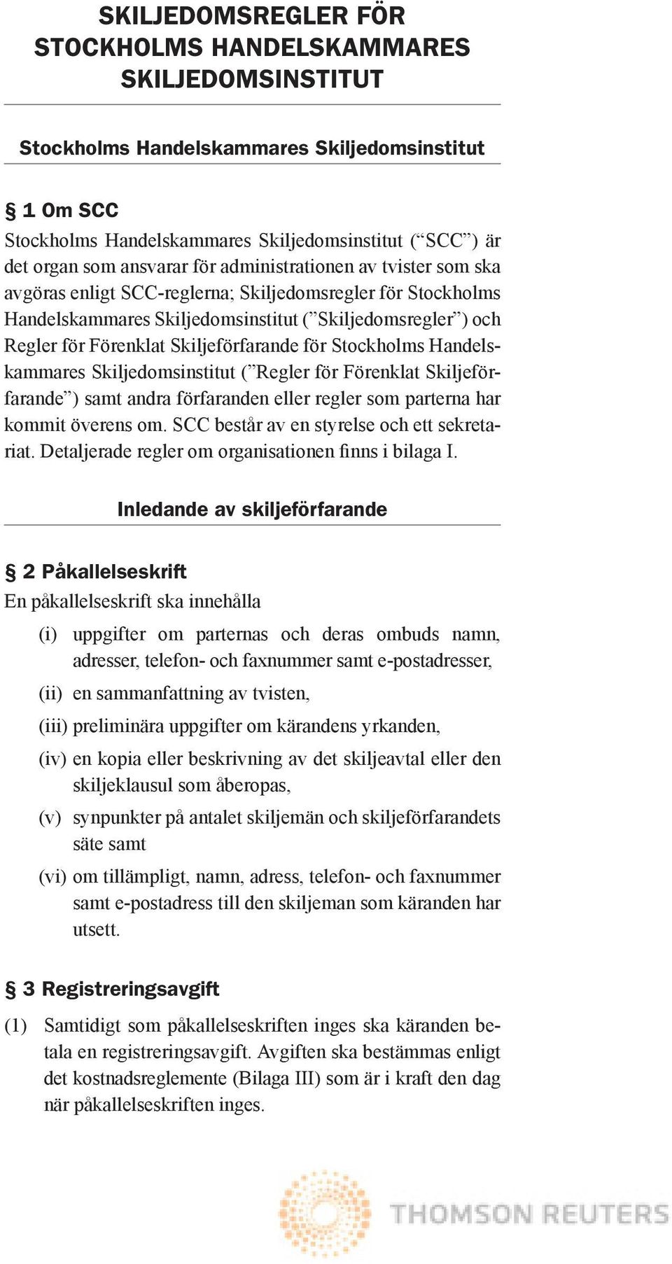 Skiljeförfarande för Stockholms Handelskammares Skiljedomsinstitut ( Regler för Förenklat Skiljeförfarande ) samt andra förfaranden eller regler som parterna har kommit överens om.