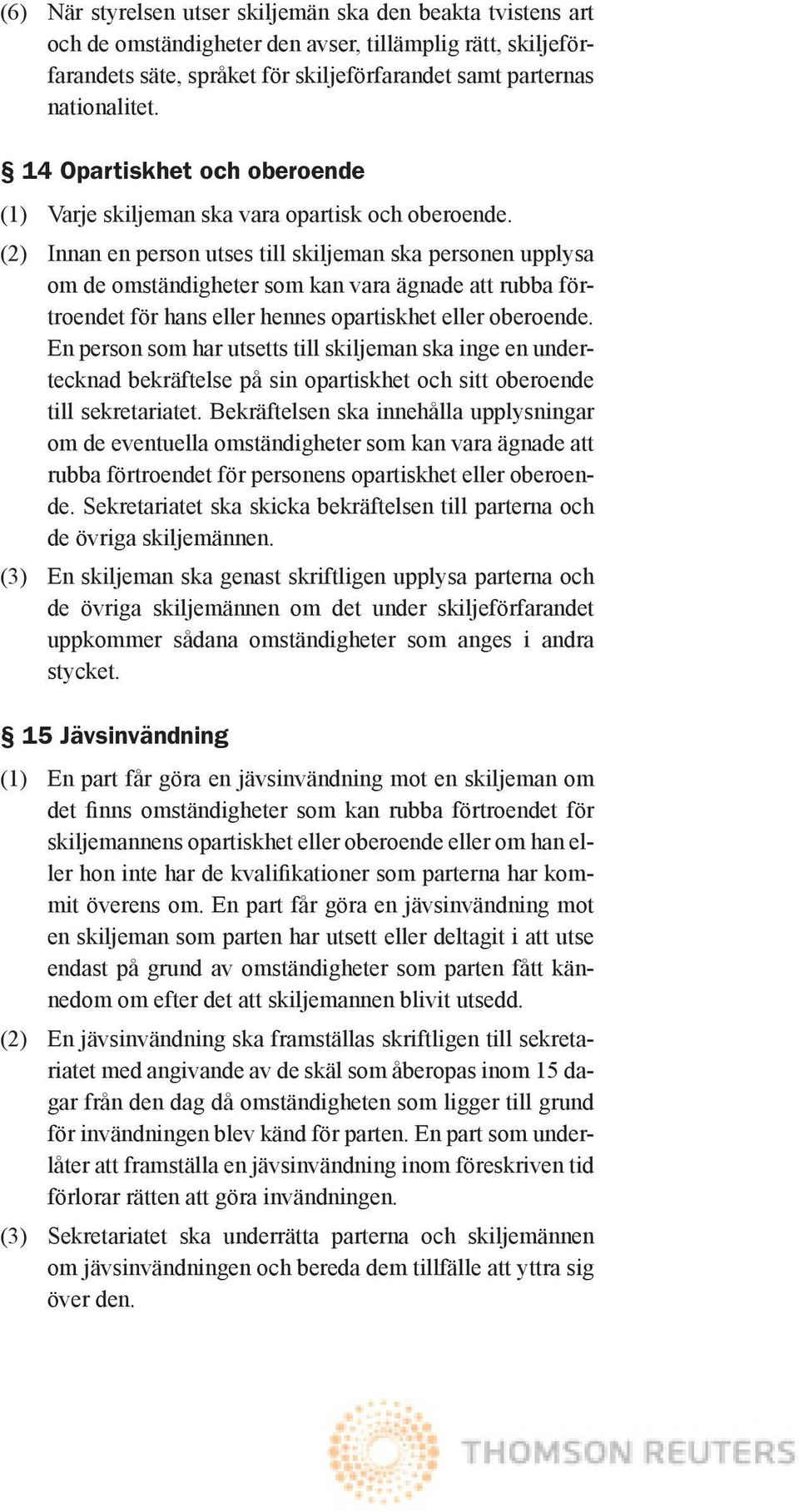 (2) Innan en person utses till skiljeman ska personen upplysa om de omständigheter som kan vara ägnade att rubba förtroendet för hans eller hennes opartiskhet eller oberoende.