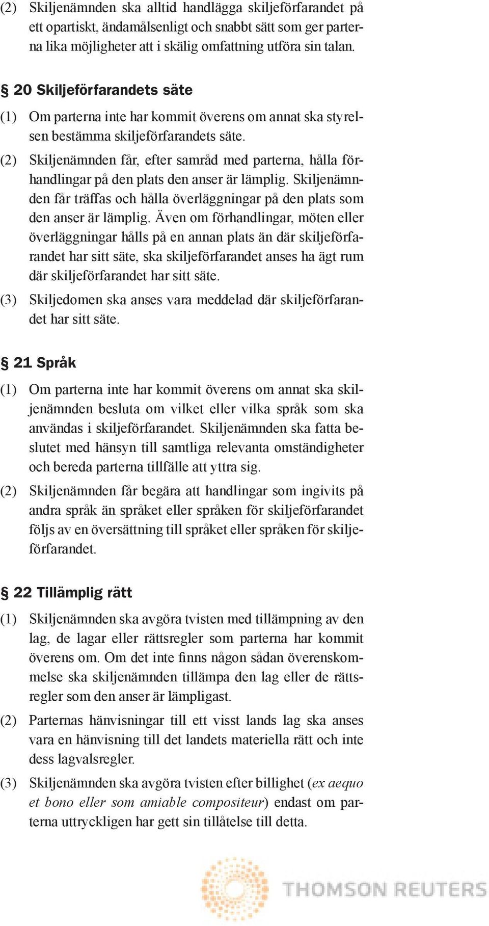 (2) Skiljenämnden får, efter samråd med parterna, hålla förhandlingar på den plats den anser är lämplig. Skiljenämnden får träffas och hålla överläggningar på den plats som den anser är lämplig.