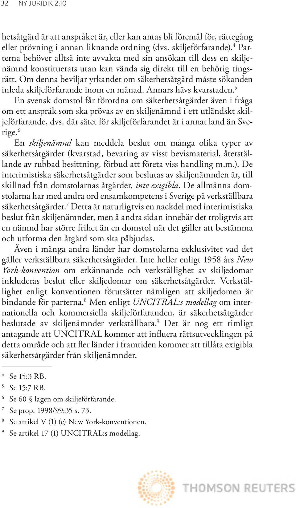 Om denna beviljar yrkandet om säkerhetsåtgärd måste sökanden inleda skiljeförfarande inom en månad. Annars hävs kvarstaden.