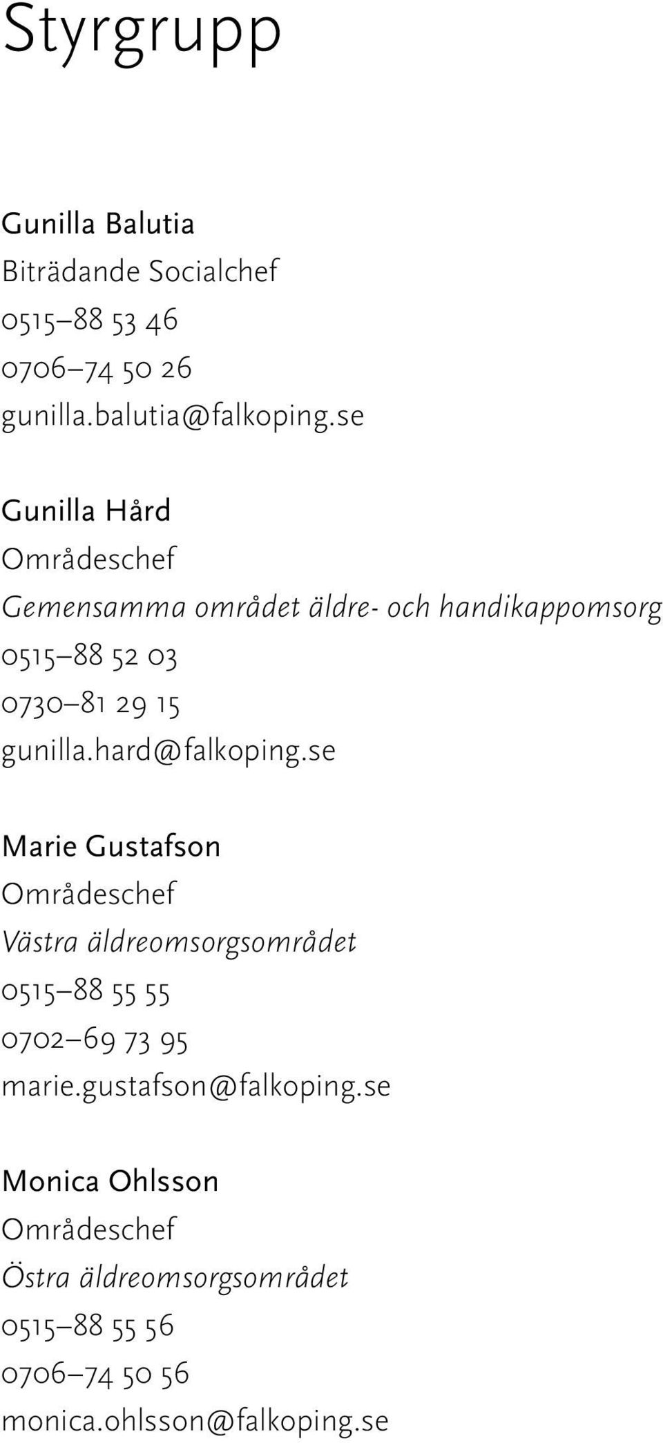 hard@falkoping.se Marie Gustafson Områdeschef Västra äldreomsorgsområdet 0515 88 55 55 0702 69 73 95 marie.