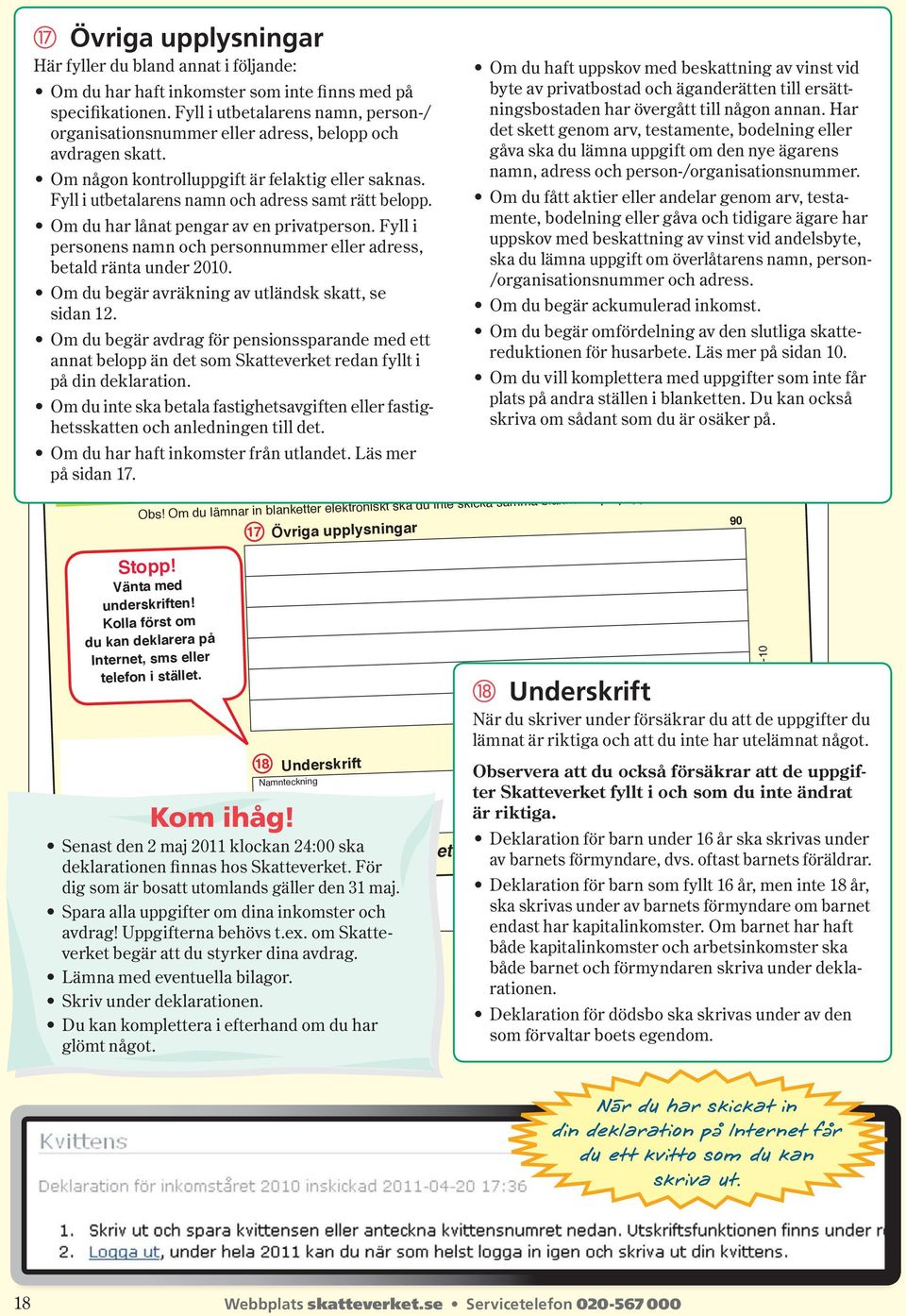Fyll i utbe talarens namn och adress samt rätt belopp. Om du har lånat pengar av en privatperson. Fyll i personens namn och personnummer eller adress, betald ränta under 2010.