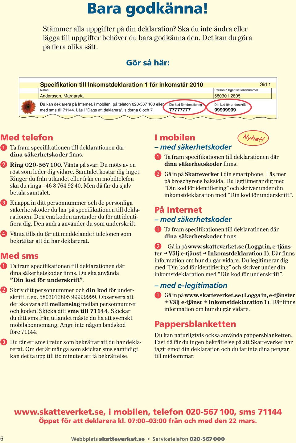 020-567 100 eller med sms till 71144. Läs i "Dags att deklarera", sidorna 6 och 7.