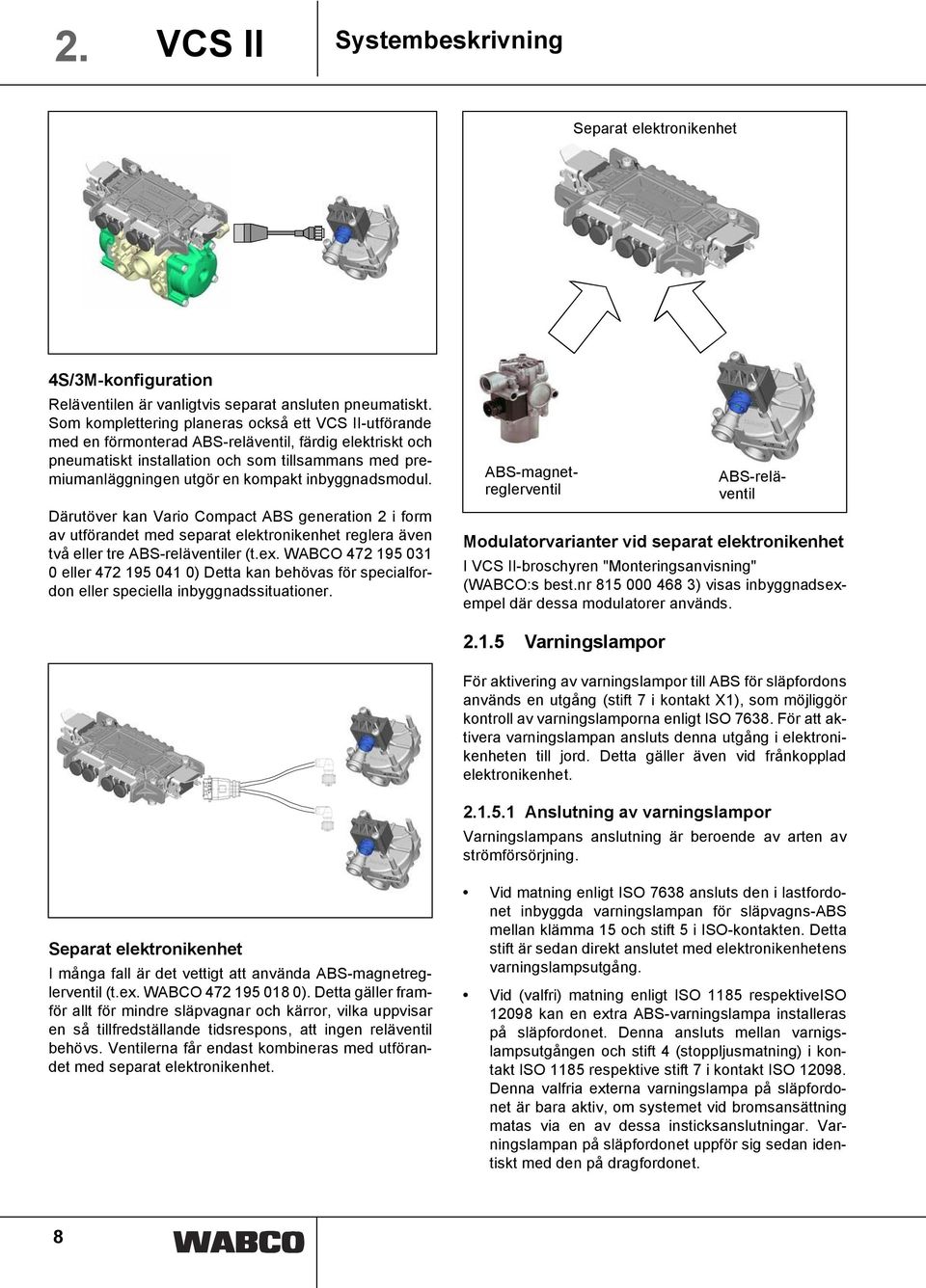 inbyggnadsmodul. Därutöver kan Vario Compact ABS generation i form utförandet med separat elektronikenhet reglera även två eller tre ABS-reläventiler (t.ex.