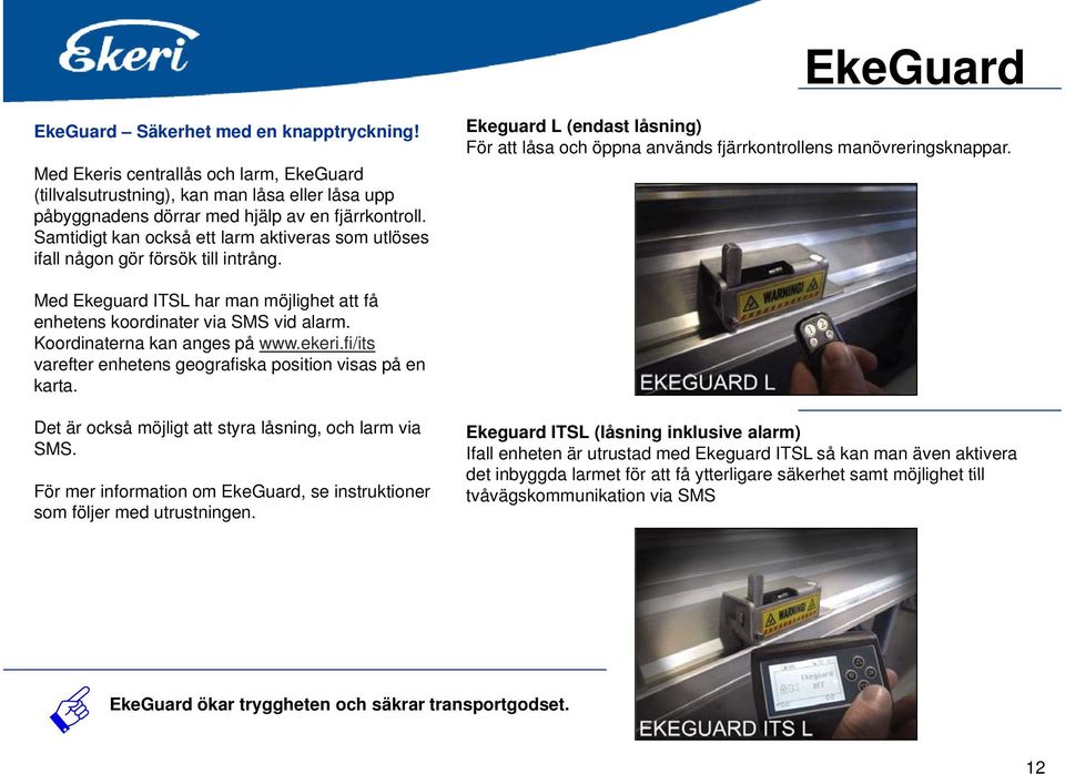 Med Ekeguard ITSL har man möjlighet att få enhetens koordinater via SMS vid alarm. Koordinaterna kan anges på www.ekeri.fi/its varefter enhetens geografiska position visas på en karta.