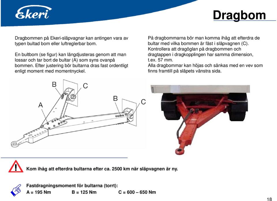 Efter justering bör bultarna dras fast ordentligt enligt moment med momentnyckel. På dragbommarna bör man komma ihåg att efterdra de bultar med vilka bommen är fäst i släpvagnen (C).