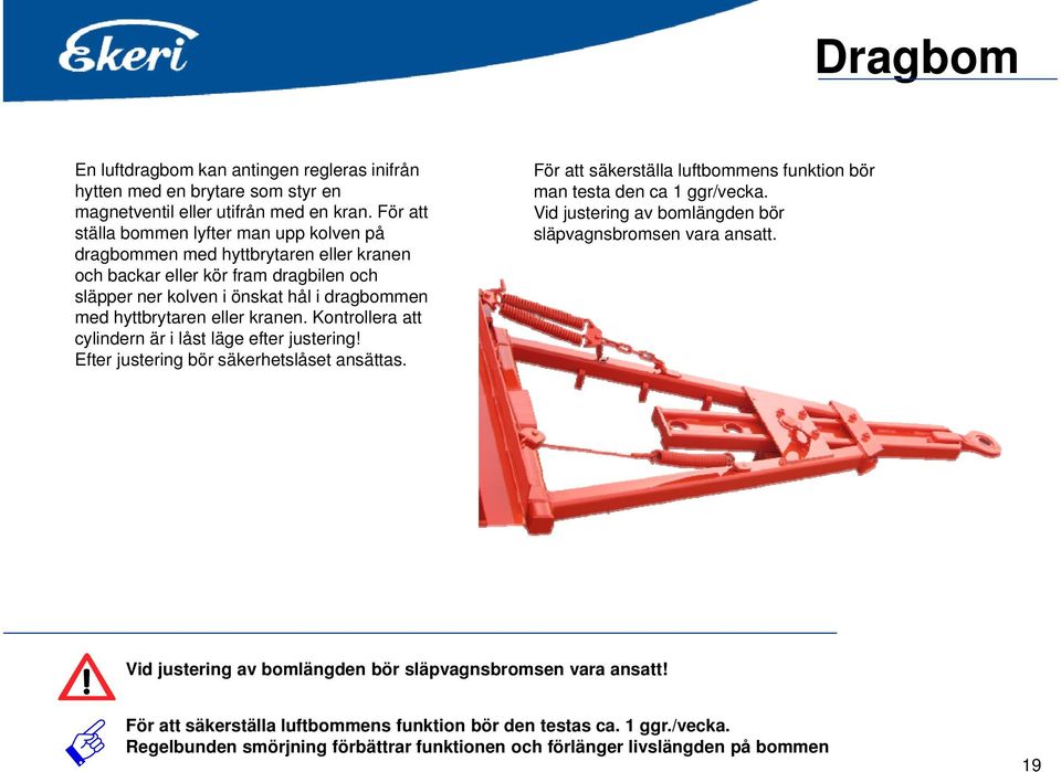 kranen. Kontrollera att cylindern är i låst läge efter justering! Efter justering bör säkerhetslåset ansättas. För att säkerställa luftbommens funktion bör man testa den ca 1 ggr/vecka.