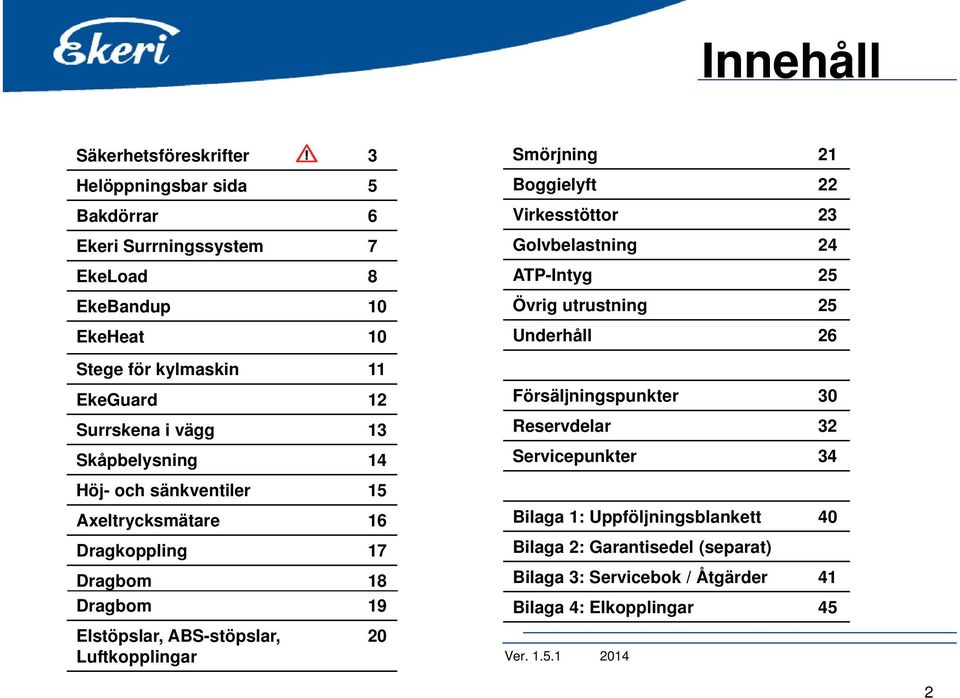 18 19 20 Smörjning 21 Boggielyft 22 Virkesstöttor 23 Golvbelastning 24 ATP-Intyg 25 Övrig utrustning 25 Underhåll 26 Försäljningspunkter 30 Reservdelar 32