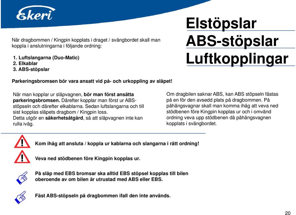 Därefter kopplar man först ur ABSstöpseln och därefter elkablarna. Sedan luftslangarna och till sist kopplas släpets dragbom / Kingpin loss.