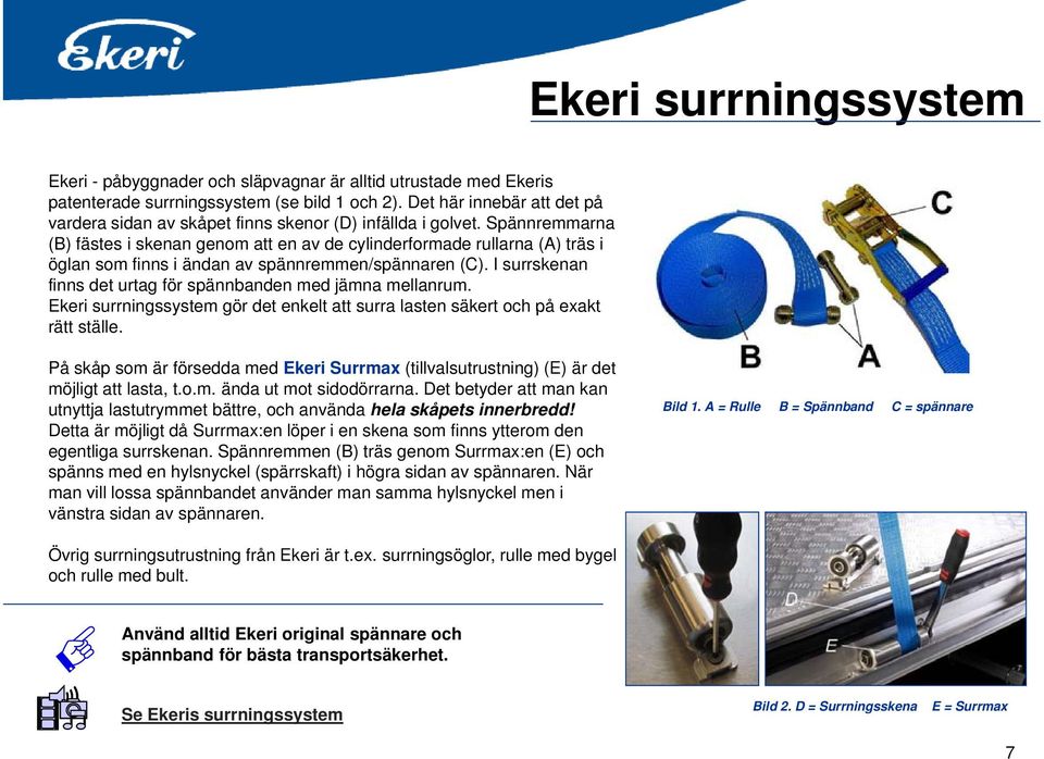 Spännremmarna (B) fästes i skenan genom att en av de cylinderformade rullarna (A) träs i öglan som finns i ändan av spännremmen/spännaren (C).