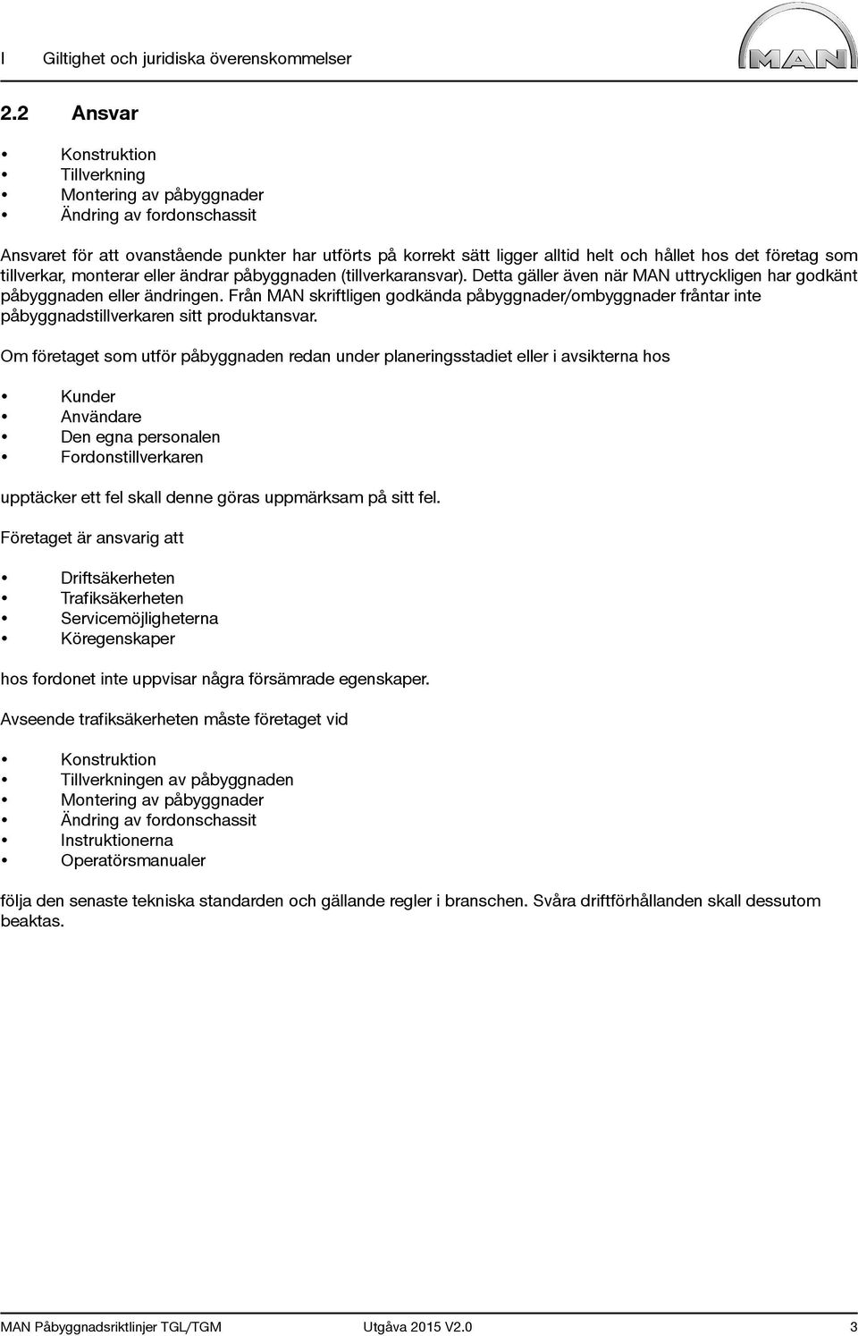 som tillverkar, monterar eller ändrar påbyggnaden (tillverkaransvar). Detta gäller även när MAN uttryckligen har godkänt påbyggnaden eller ändringen.