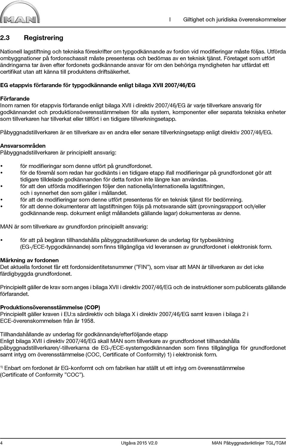 Företaget som utfört ändringarna tar även efter fordonets godkännande ansvar för om den behöriga myndigheten har utfärdat ett certifikat utan att känna till produktens driftsäkerhet.