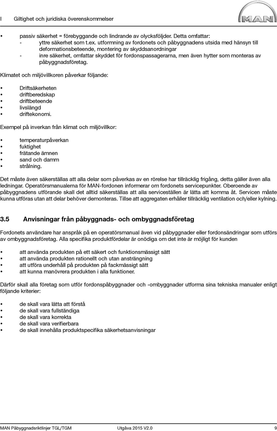 monteras av påbyggnadsföretag. Klimatet och miljövillkoren påverkar följande: Driftsäkerheten driftberedskap driftbeteende livslängd driftekonomi.