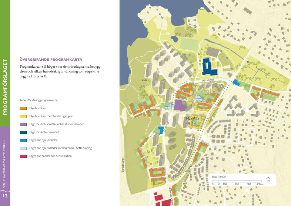 Teckenförklaring programkarta: Nya bostäder Nya bostäder med handel i gatuplan Läge för skol-, idrotts-, och kulturverksamhet Läge för skolverksamhet Skivhus