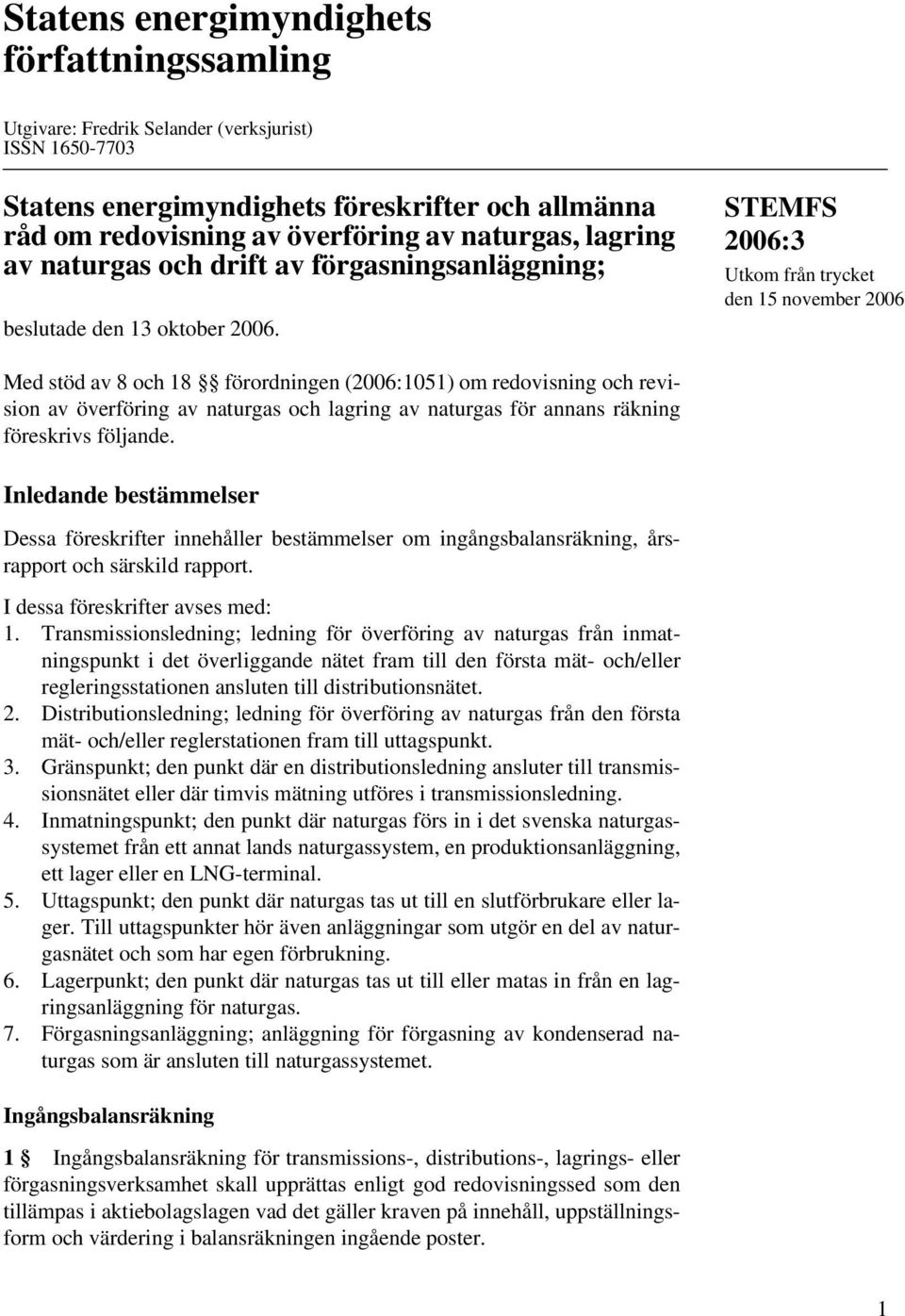 STEMFS Utkom från trycket den 15 november 2006 Med stöd av 8 och 18 förordningen (2006:1051) om redovisning och revision av överföring av naturgas och lagring av naturgas för annans räkning