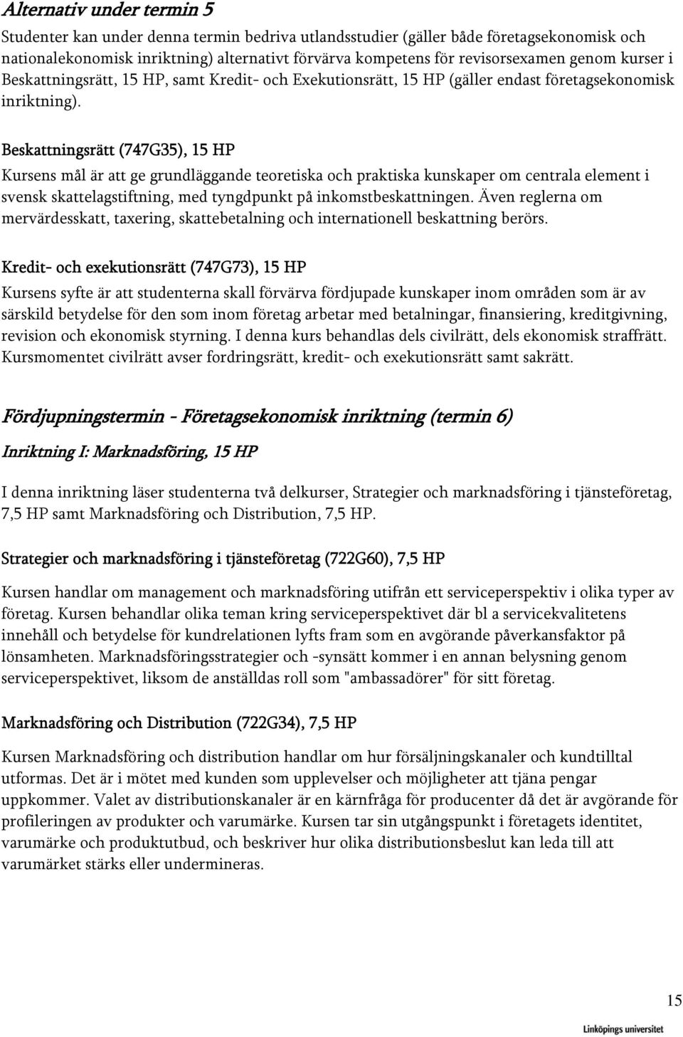Beskattningsrätt (747G35), 15 HP Kursens mål är att ge grundläggande teoretiska och praktiska kunskaper om centrala element i svensk skattelagstiftning, med tyngdpunkt på inkomstbeskattningen.