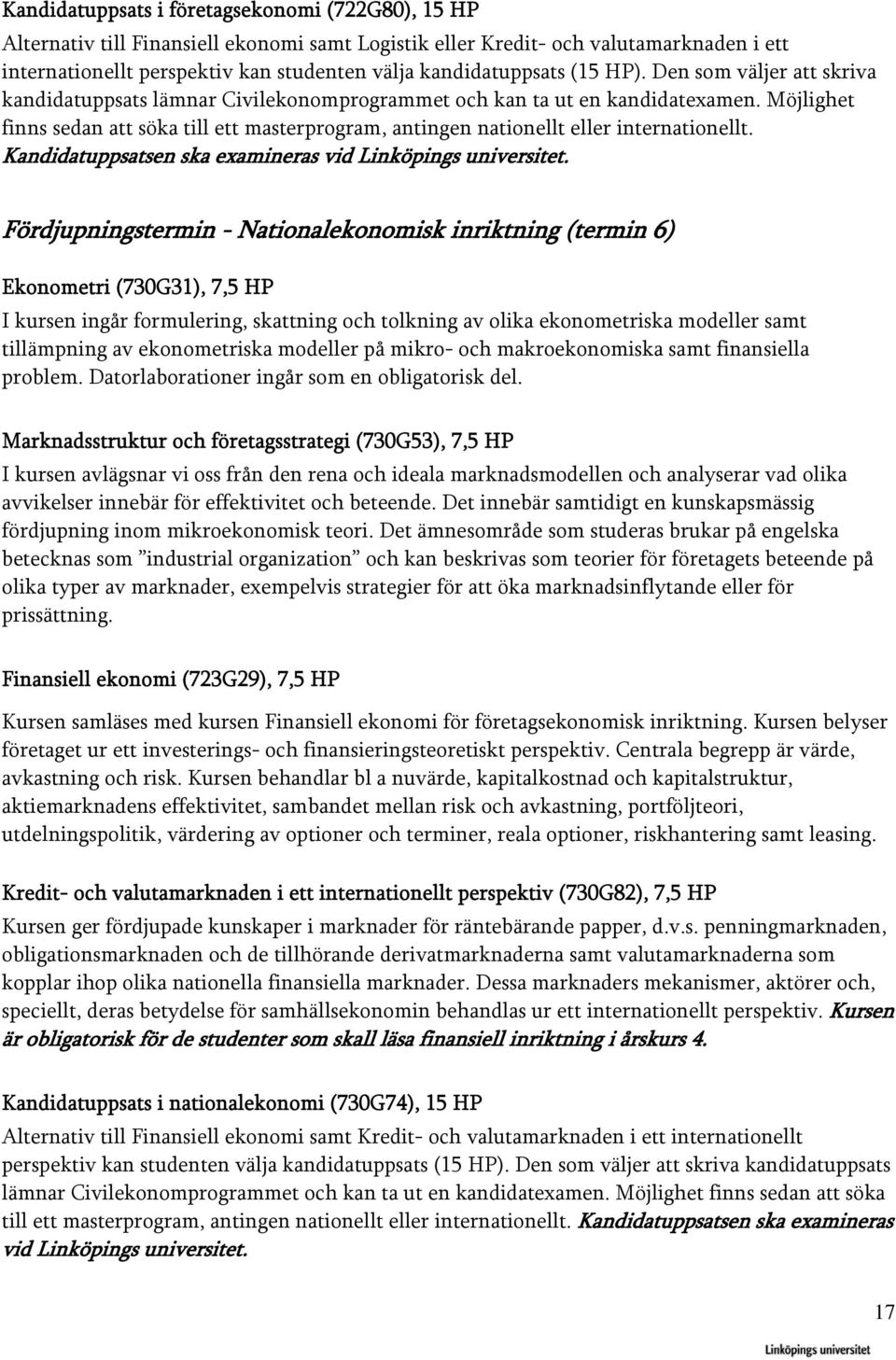 Möjlighet finns sedan att söka till ett masterprogram, antingen nationellt eller internationellt. Kandidatuppsatsen ska examineras vid Linköpings universitet.