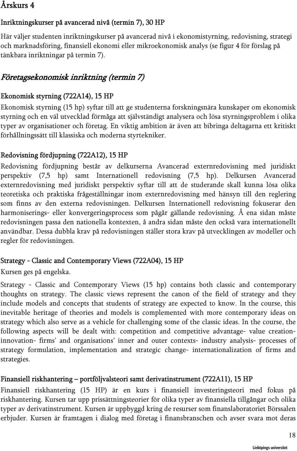 Företagsekonomisk inriktning (termin 7) Ekonomisk styrning (722A14), 15 HP Ekonomisk styrning (15 hp) syftar till att ge studenterna forskningsnära kunskaper om ekonomisk styrning och en väl
