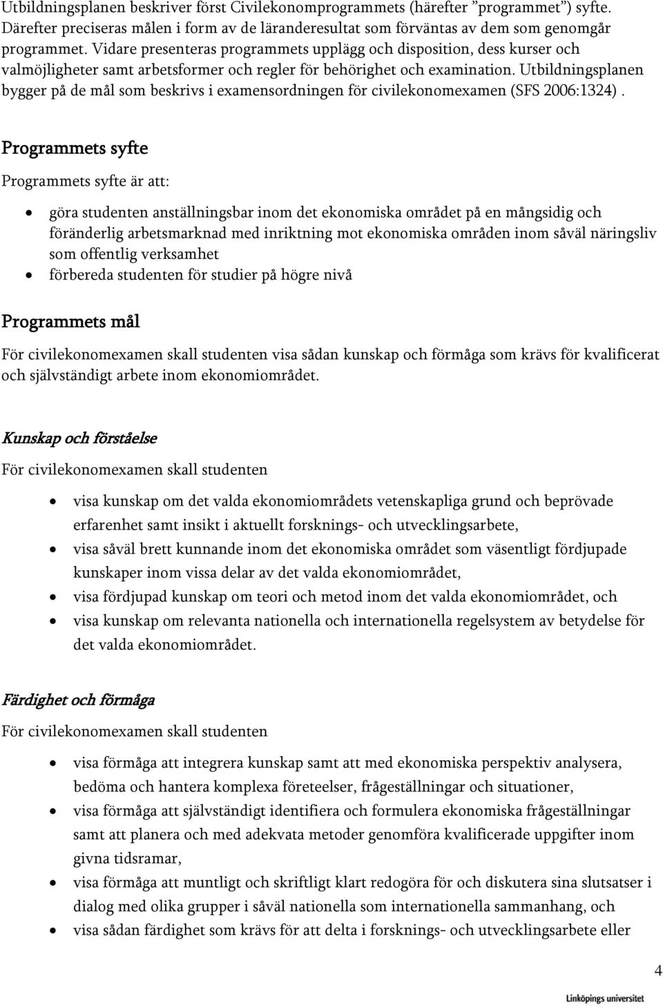 Utbildningsplanen bygger på de mål som beskrivs i examensordningen för civilekonomexamen (SFS 2006:1324).