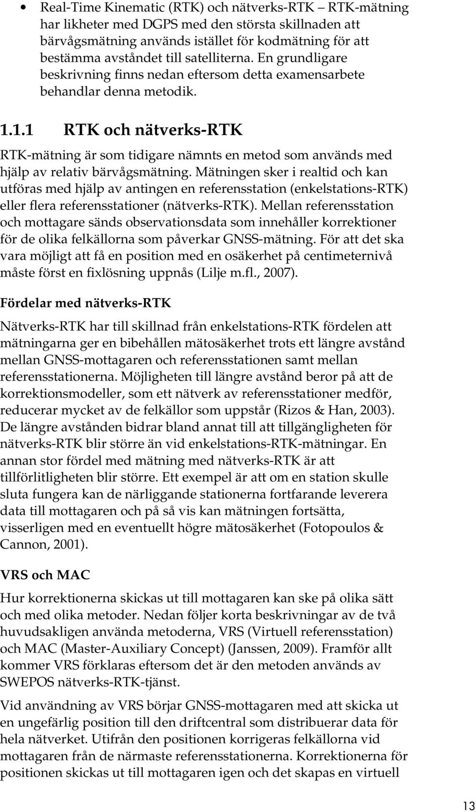 1.1 RTK och nätverks-rtk RTK-mätning är som tidigare nämnts en metod som används med hjälp av relativ bärvågsmätning.