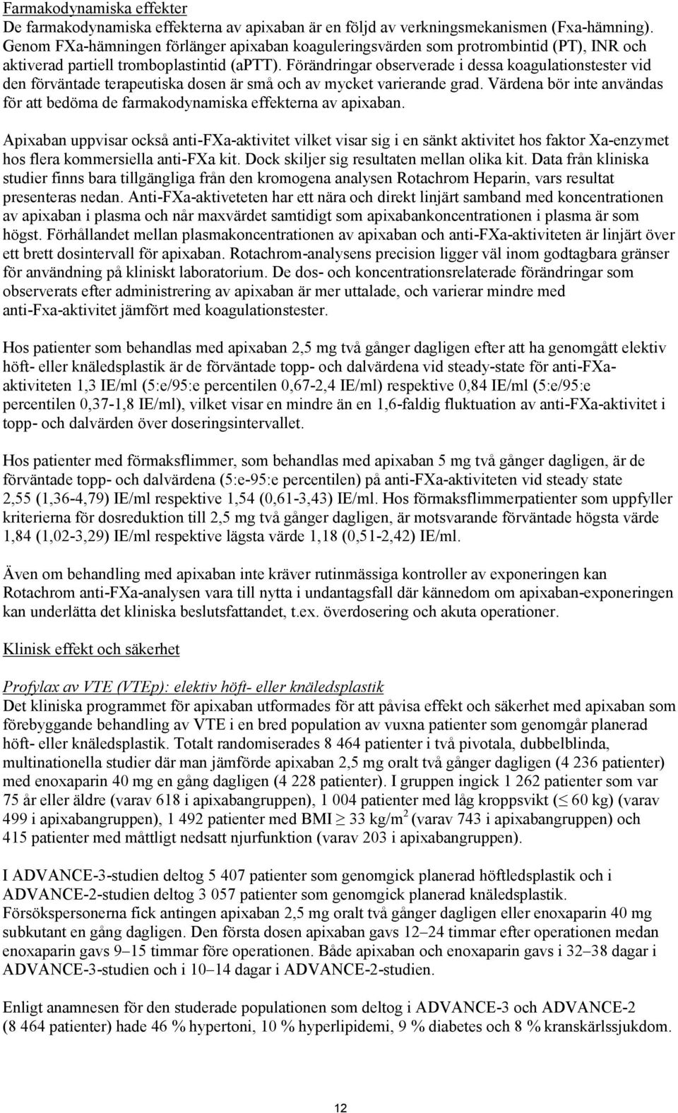 Förändringar observerade i dessa koagulationstester vid den förväntade terapeutiska dosen är små och av mycket varierande grad.