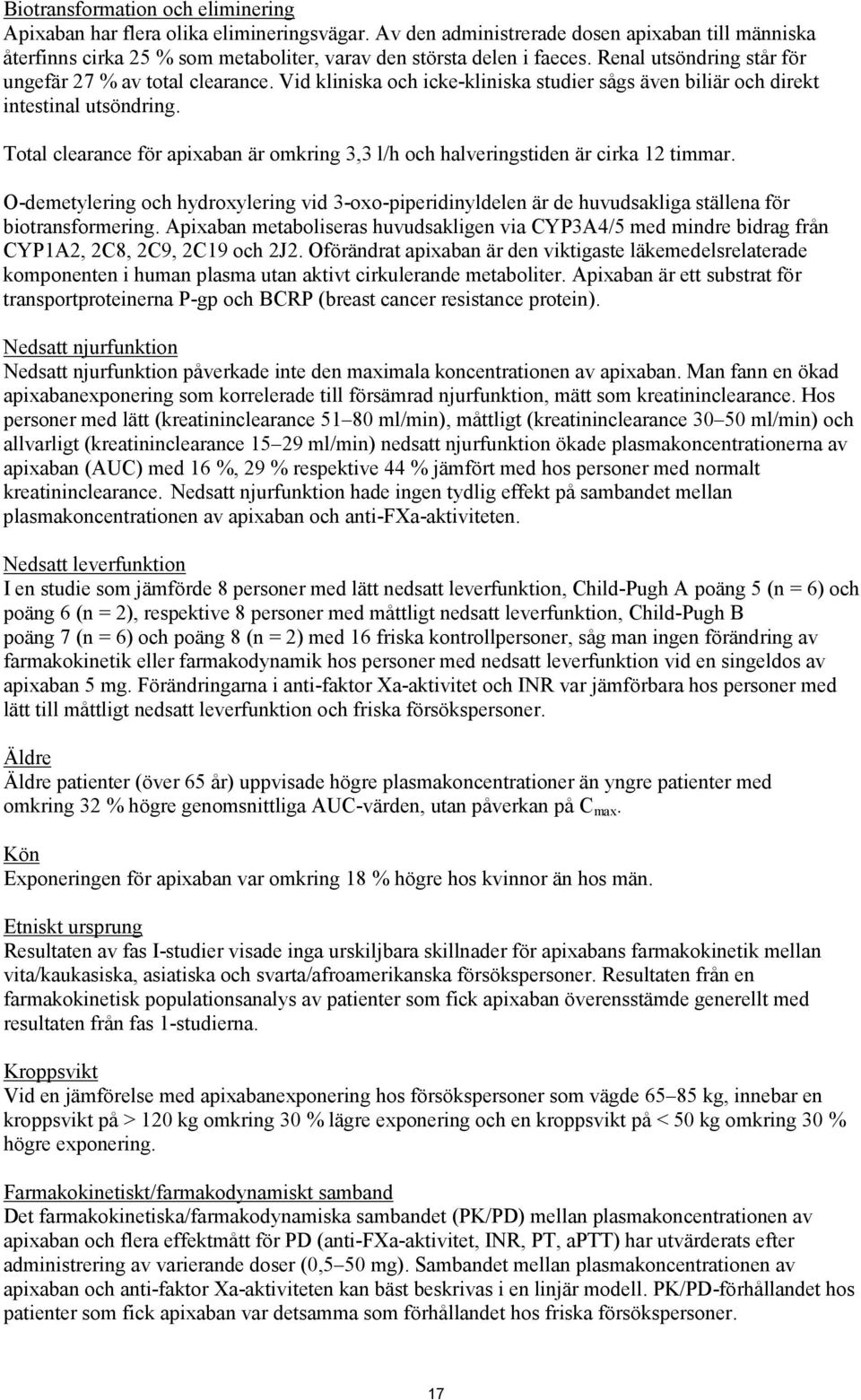 Total clearance för apixaban är omkring 3,3 l/h och halveringstiden är cirka 12 timmar. O-demetylering och hydroxylering vid 3-oxo-piperidinyldelen är de huvudsakliga ställena för biotransformering.