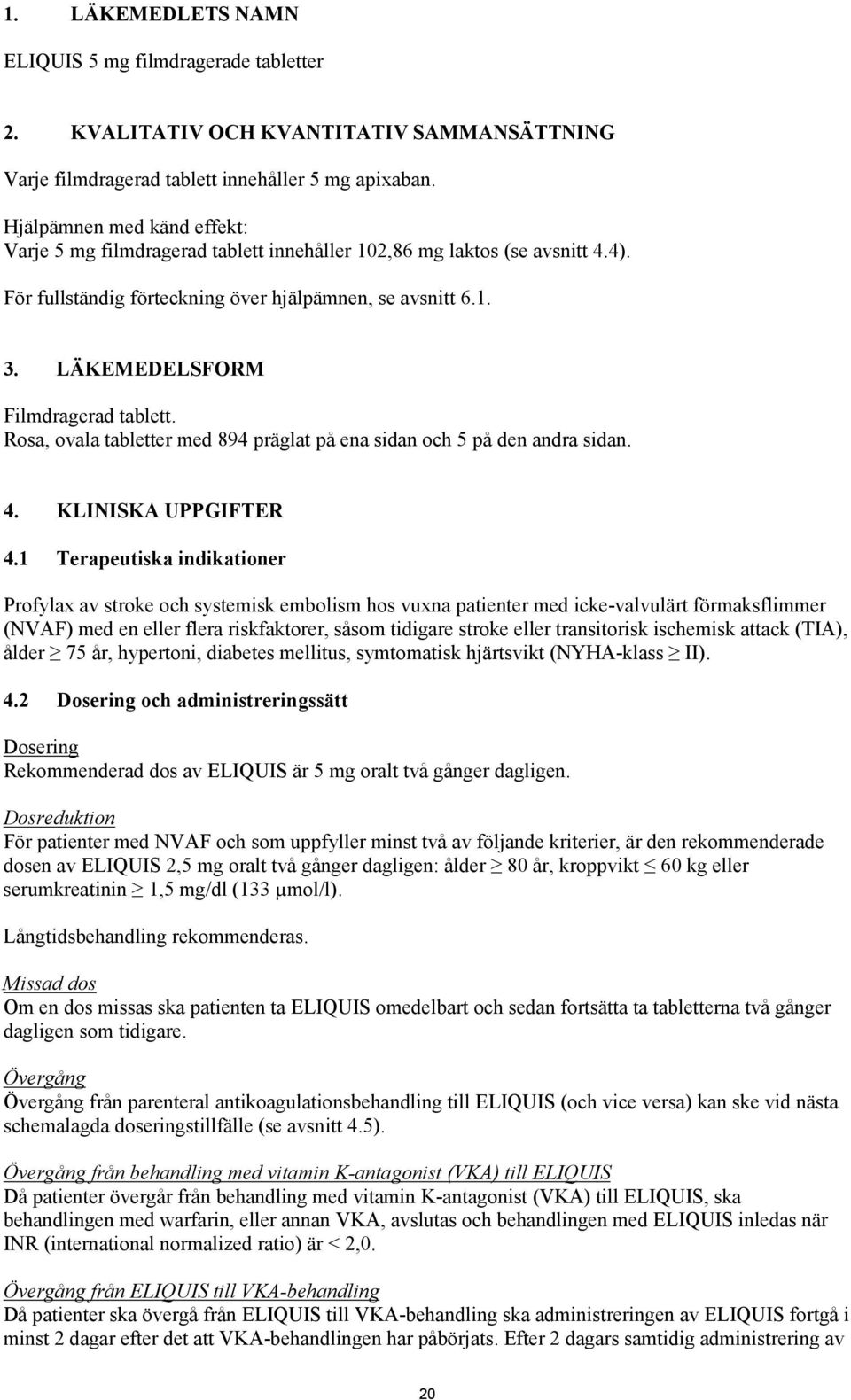 LÄKEMEDELSFORM Filmdragerad tablett. Rosa, ovala tabletter med 894 präglat på ena sidan och 5 på den andra sidan. 4. KLINISKA UPPGIFTER 4.