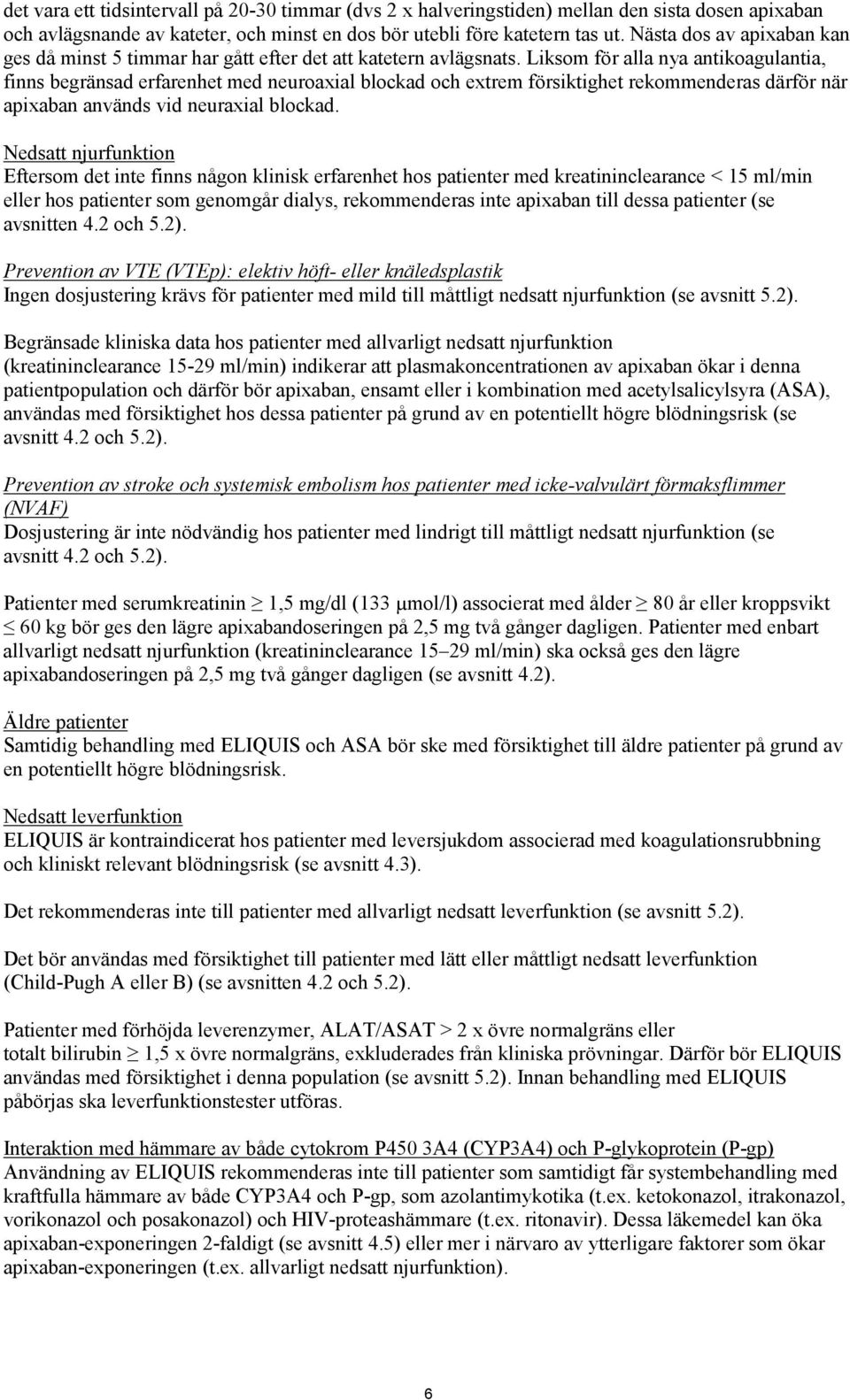 Liksom för alla nya antikoagulantia, finns begränsad erfarenhet med neuroaxial blockad och extrem försiktighet rekommenderas därför när apixaban används vid neuraxial blockad.
