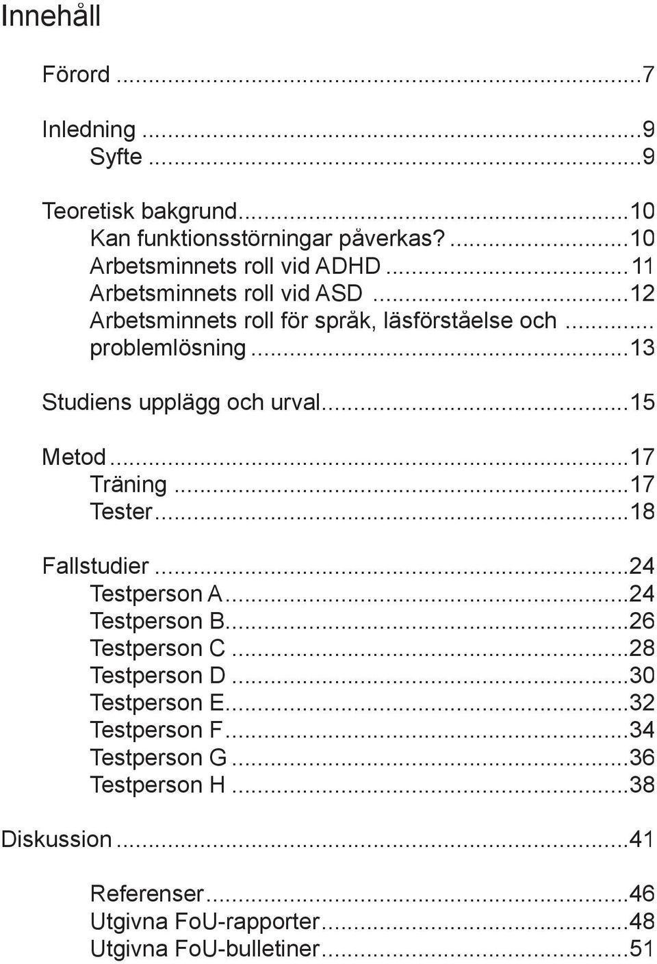 ..15 Metod...17 Träning...17 Tester ester...18 Fallstudier...24 Testperson A...24 Testperson B...26 Testperson C...28 Testperson D.