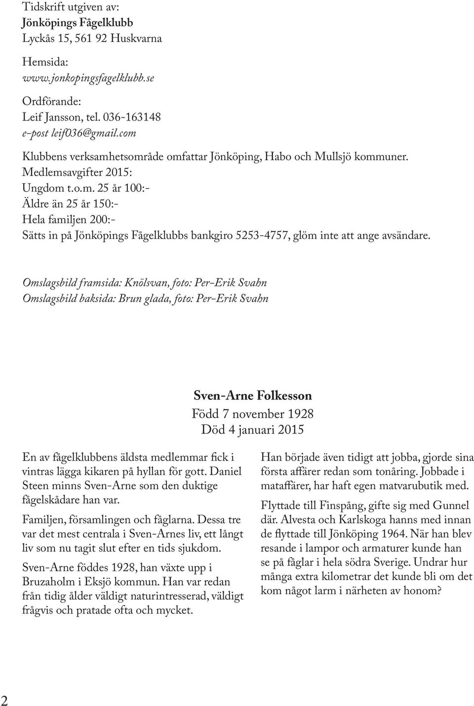 Omslagsbild framsida: Knölsvan, foto: Per-Erik Svahn Omslagsbild baksida: Brun glada, foto: Per-Erik Svahn Sven-Arne Folkesson Född 7 november 1928 Död 4 januari 2015 En av fågelklubbens äldsta