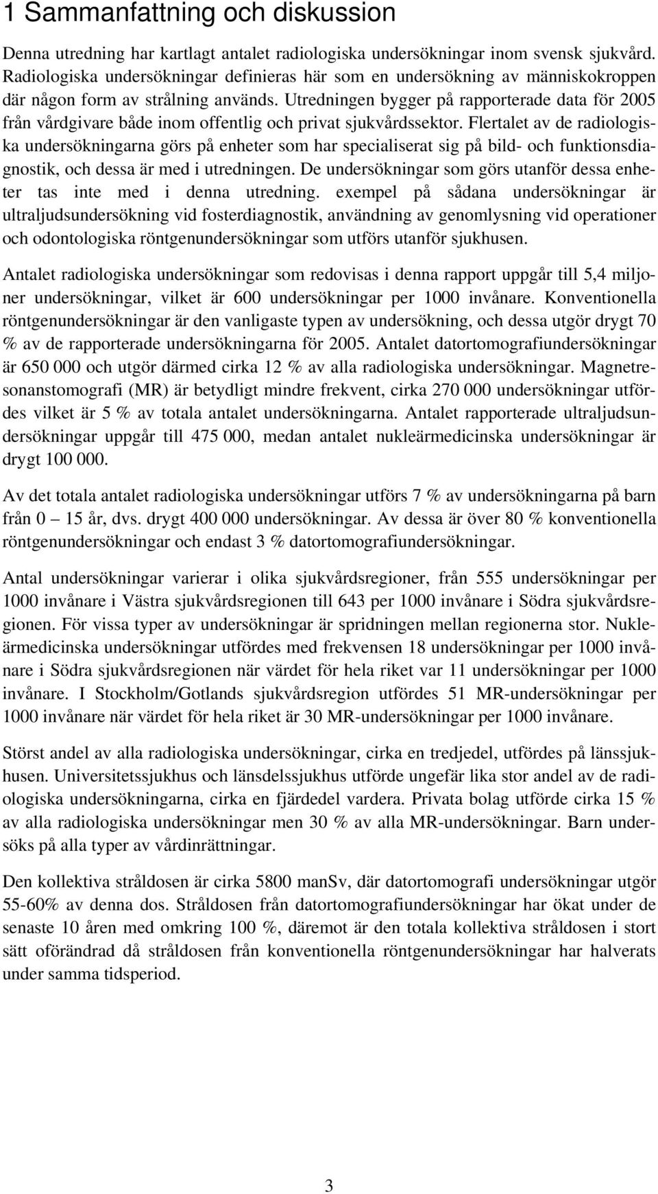 Utredningen bygger på rapporterade data för 2005 från vårdgivare både inom offentlig och privat sjukvårdssektor.