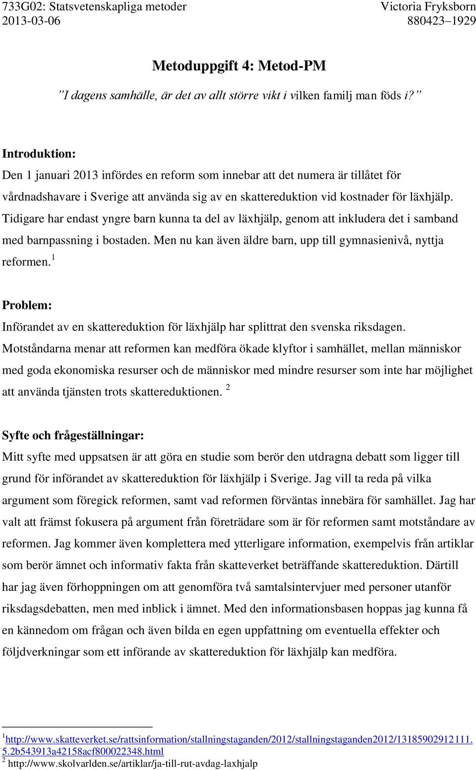 Tidigare har endast yngre barn kunna ta del av läxhjälp, genom att inkludera det i samband med barnpassning i bostaden. Men nu kan även äldre barn, upp till gymnasienivå, nyttja reformen.