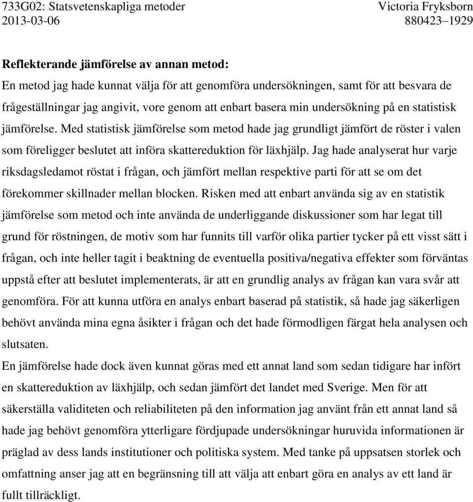 Jag hade analyserat hur varje riksdagsledamot röstat i frågan, och jämfört mellan respektive parti för att se om det förekommer skillnader mellan blocken.