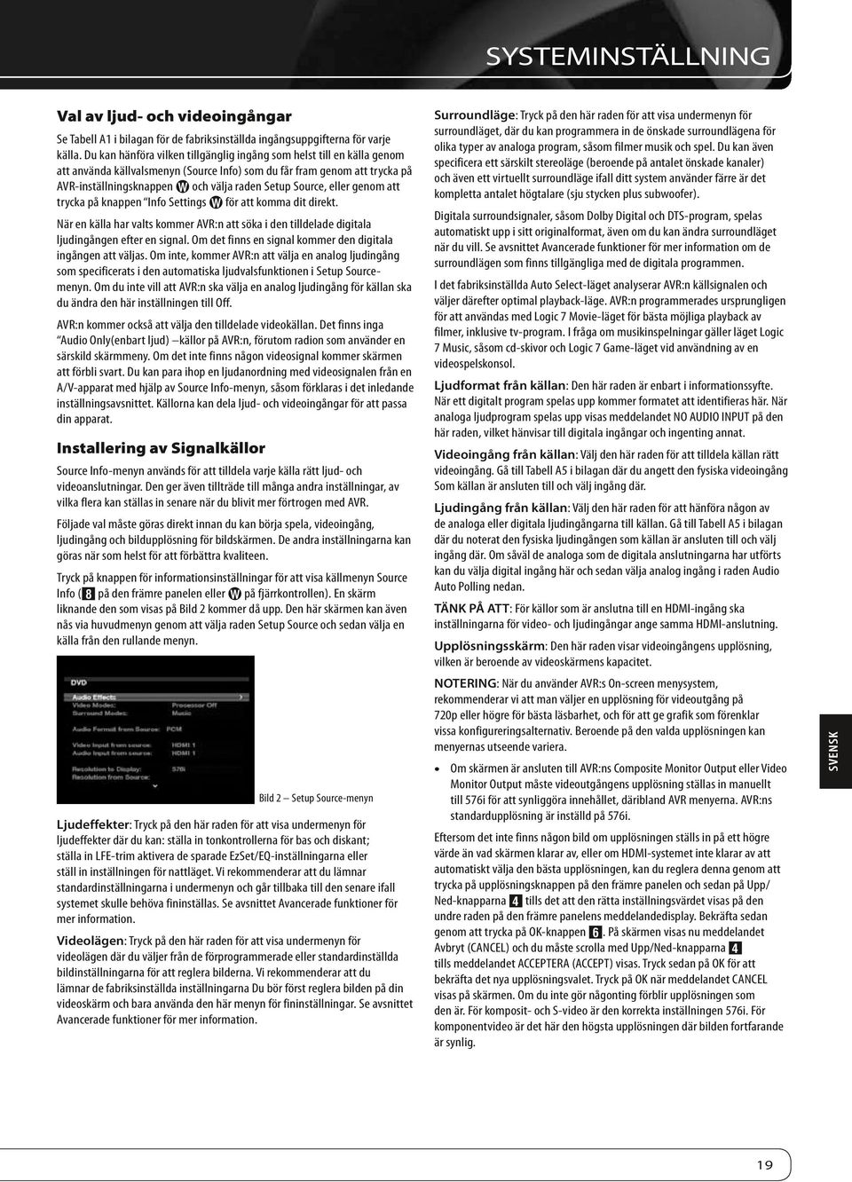 Source, eller genom att trycka på knappen Info Settings W för att komma dit direkt. När en källa har valts kommer AVR:n att söka i den tilldelade digitala ljudingången efter en signal.