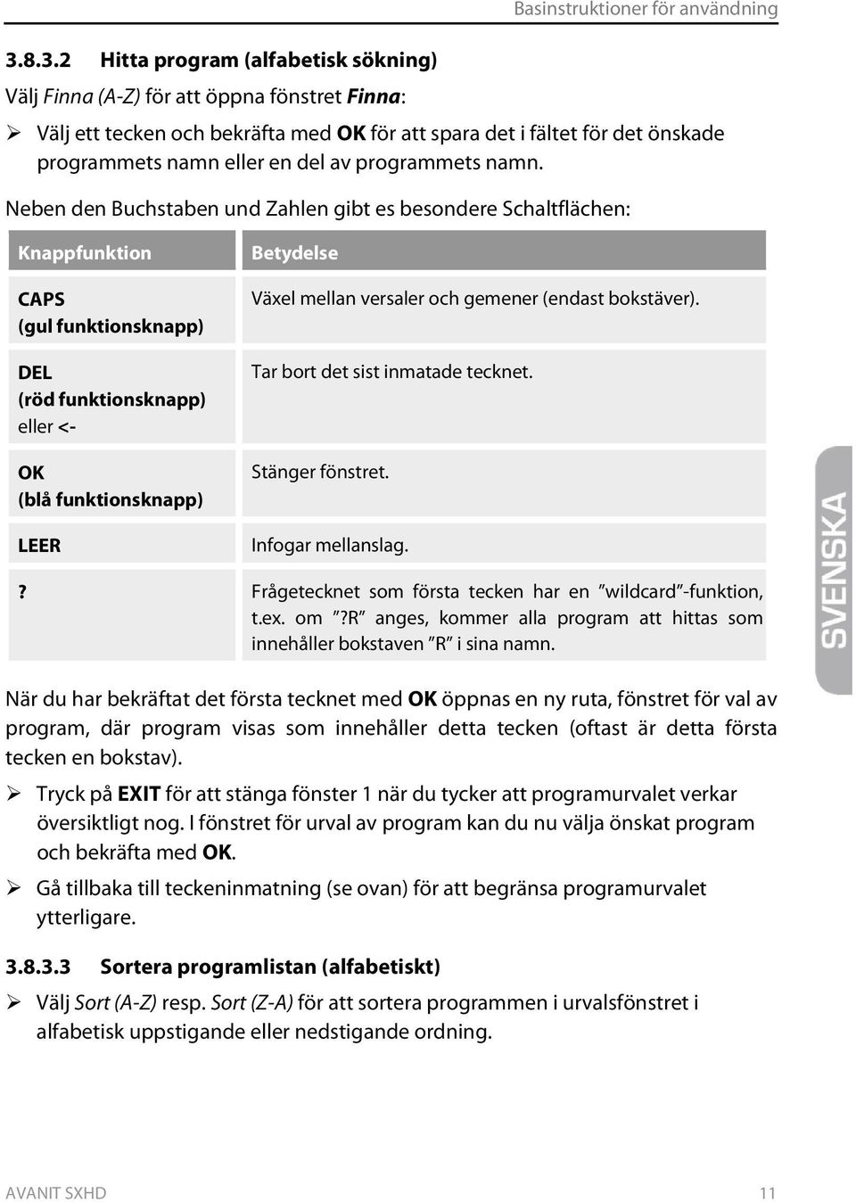 Neben den Buchstaben und Zahlen gibt es besondere Schaltflächen: Knappfunktion CAPS (gul funktionsknapp) DEL (röd funktionsknapp) eller <- OK (blå funktionsknapp) LEER Betydelse Växel mellan versaler