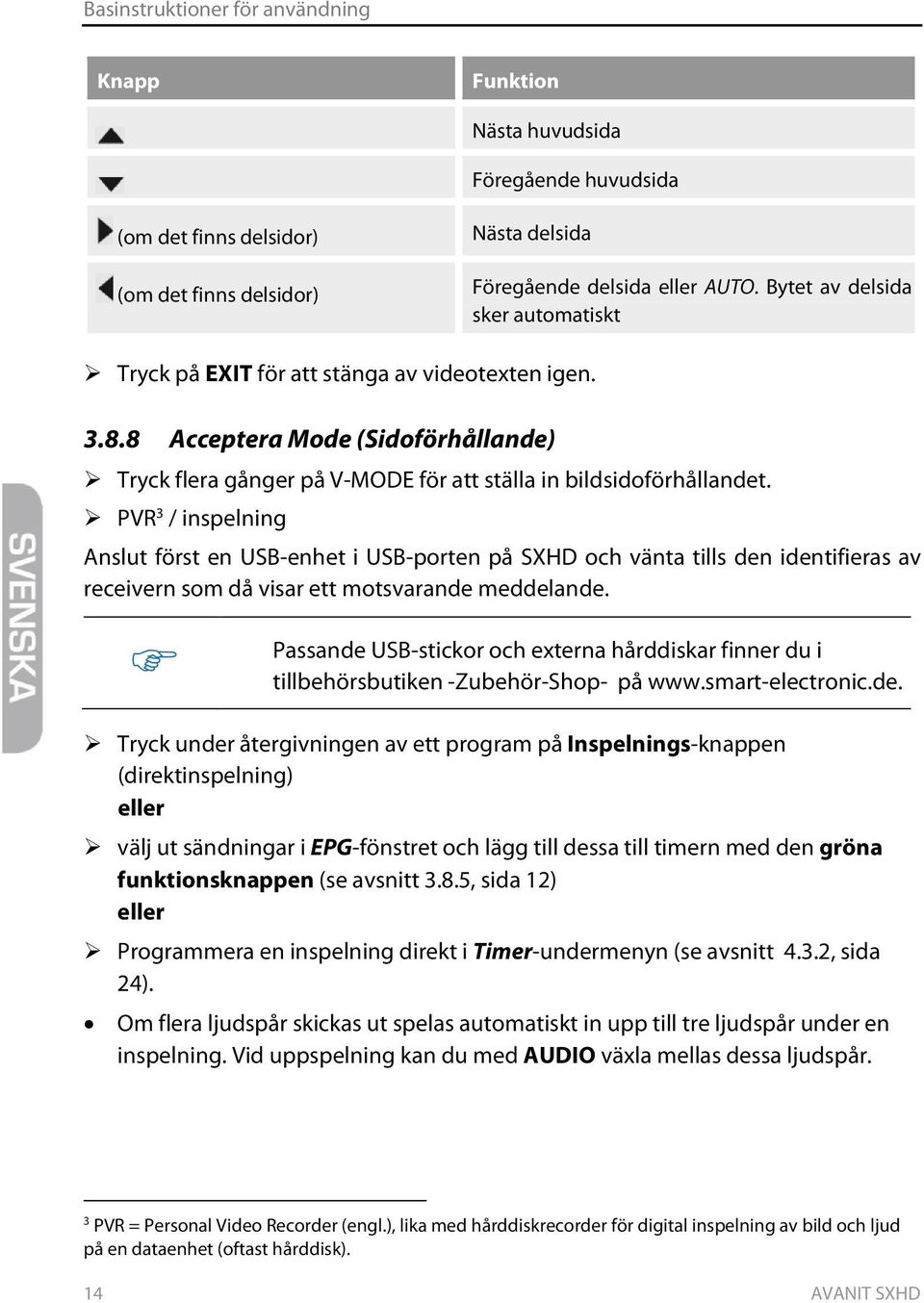 PVR 3 / inspelning Anslut först en USB-enhet i USB-porten på SXHD och vänta tills den identifieras av receivern som då visar ett motsvarande meddelande.