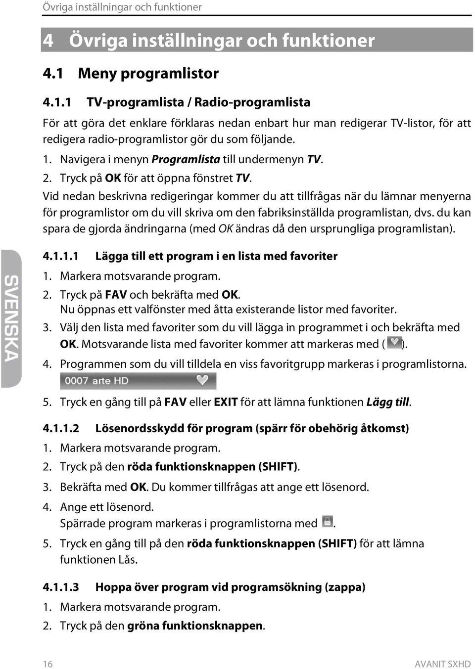 Navigera i menyn Programlista till undermenyn TV. 2. Tryck på OK för att öppna fönstret TV.