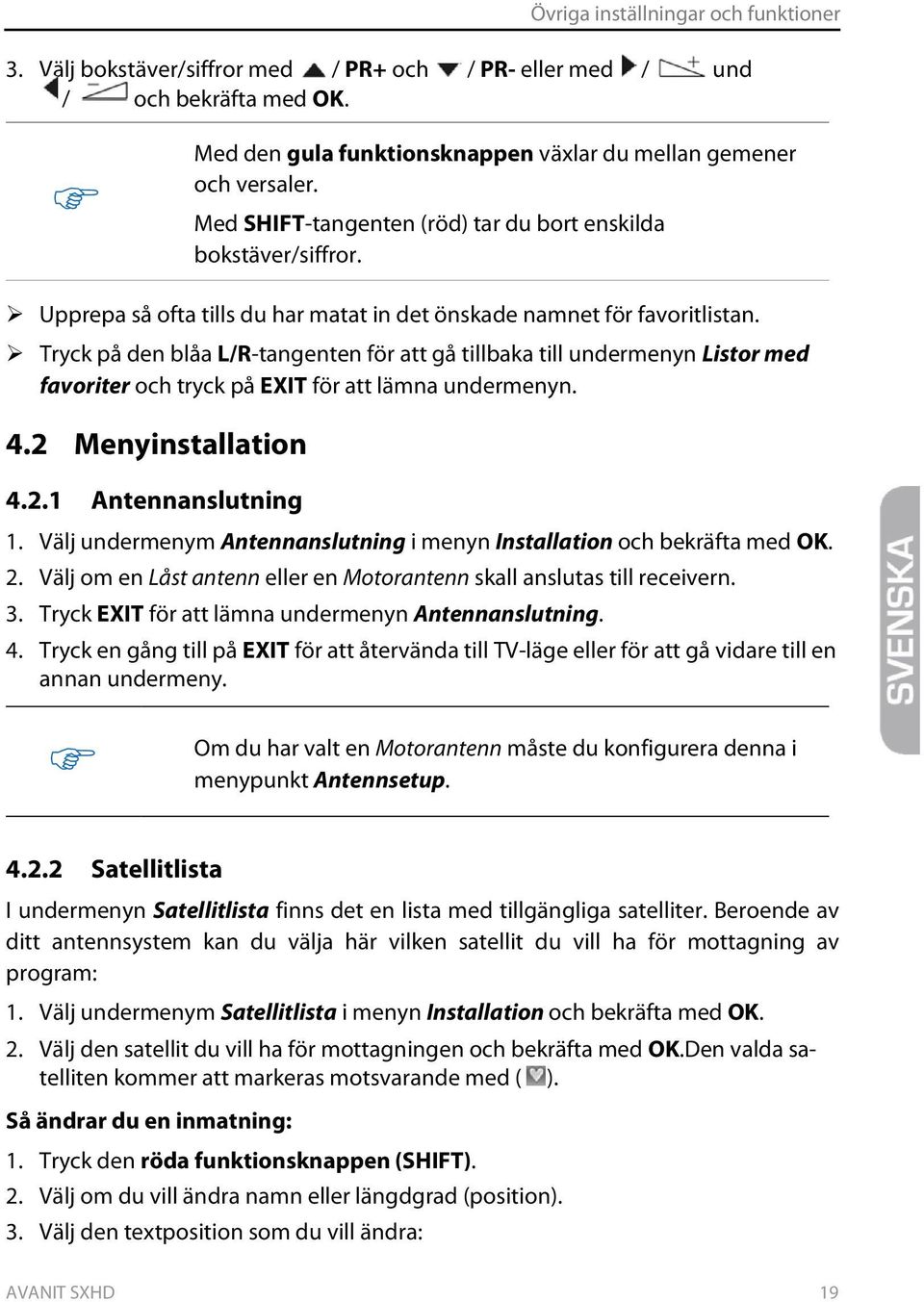Tryck på den blåa L/R-tangenten för att gå tillbaka till undermenyn Listor med favoriter och tryck på EXIT för att lämna undermenyn. 4.2 Menyinstallation 4.2.1 Antennanslutning 1.