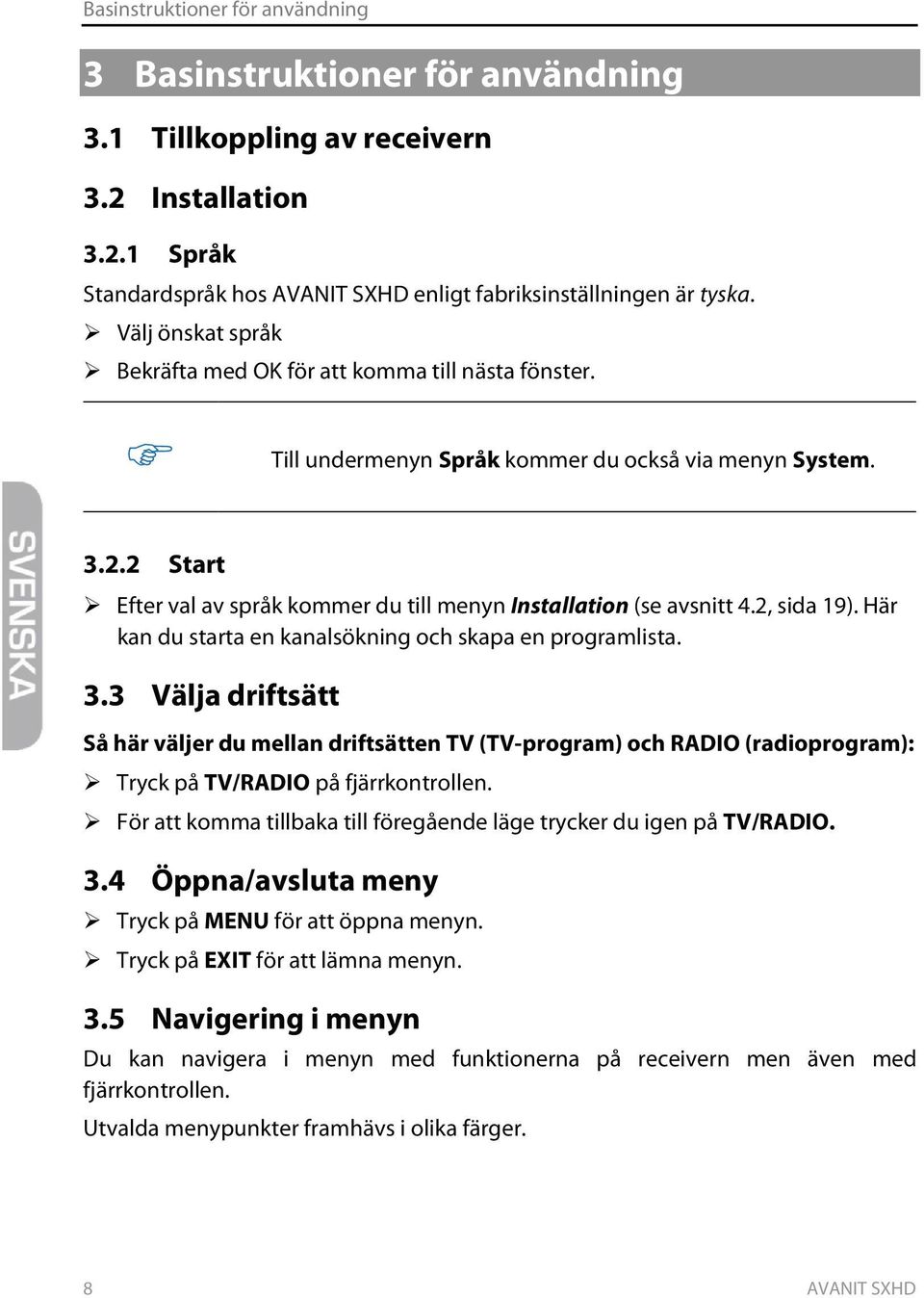 2 Start Efter val av språk kommer du till menyn Installation (se avsnitt 4.2, sida 19). Här kan du starta en kanalsökning och skapa en programlista. 3.