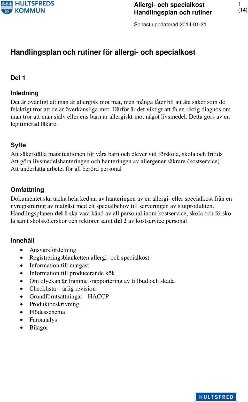 Syfte Att säkerställa matsituationen för våra barn och elever vid förskola, skola och fritids Att göra livsmedelshanteringen och hanteringen av allergener säkrare (kostservice) Att underlätta arbetet