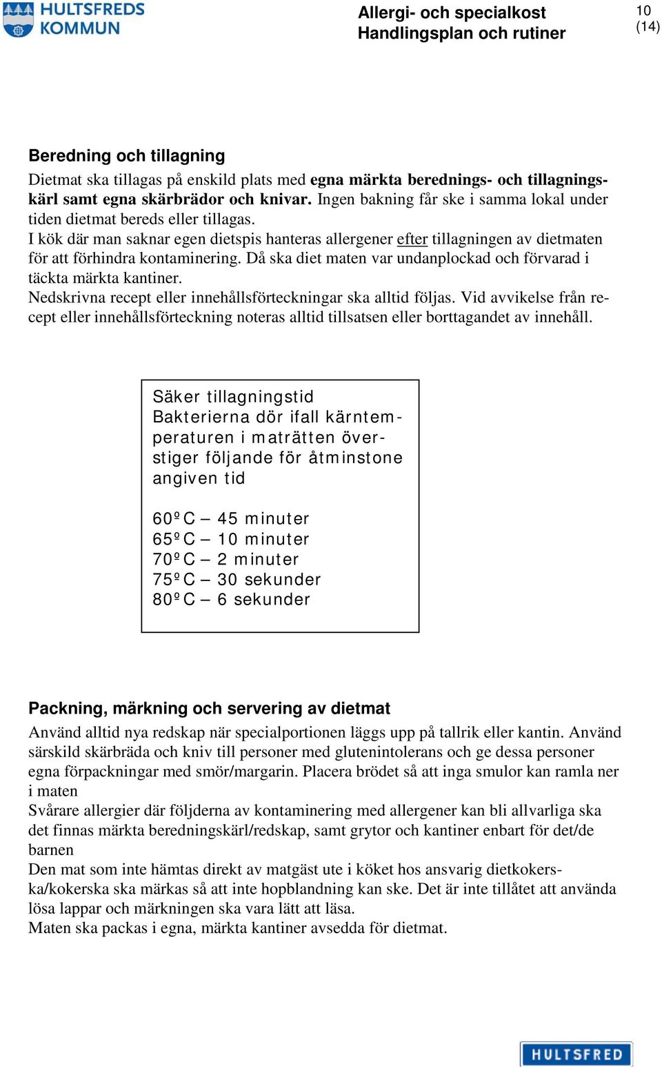 Då ska diet maten var undanplockad och förvarad i täckta märkta kantiner. Nedskrivna recept eller innehållsförteckningar ska alltid följas.
