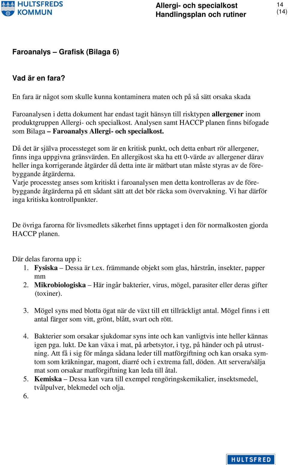 specialkost. Analysen samt HACCP planen finns bifogade som Bilaga Faroanalys Allergi- och specialkost.