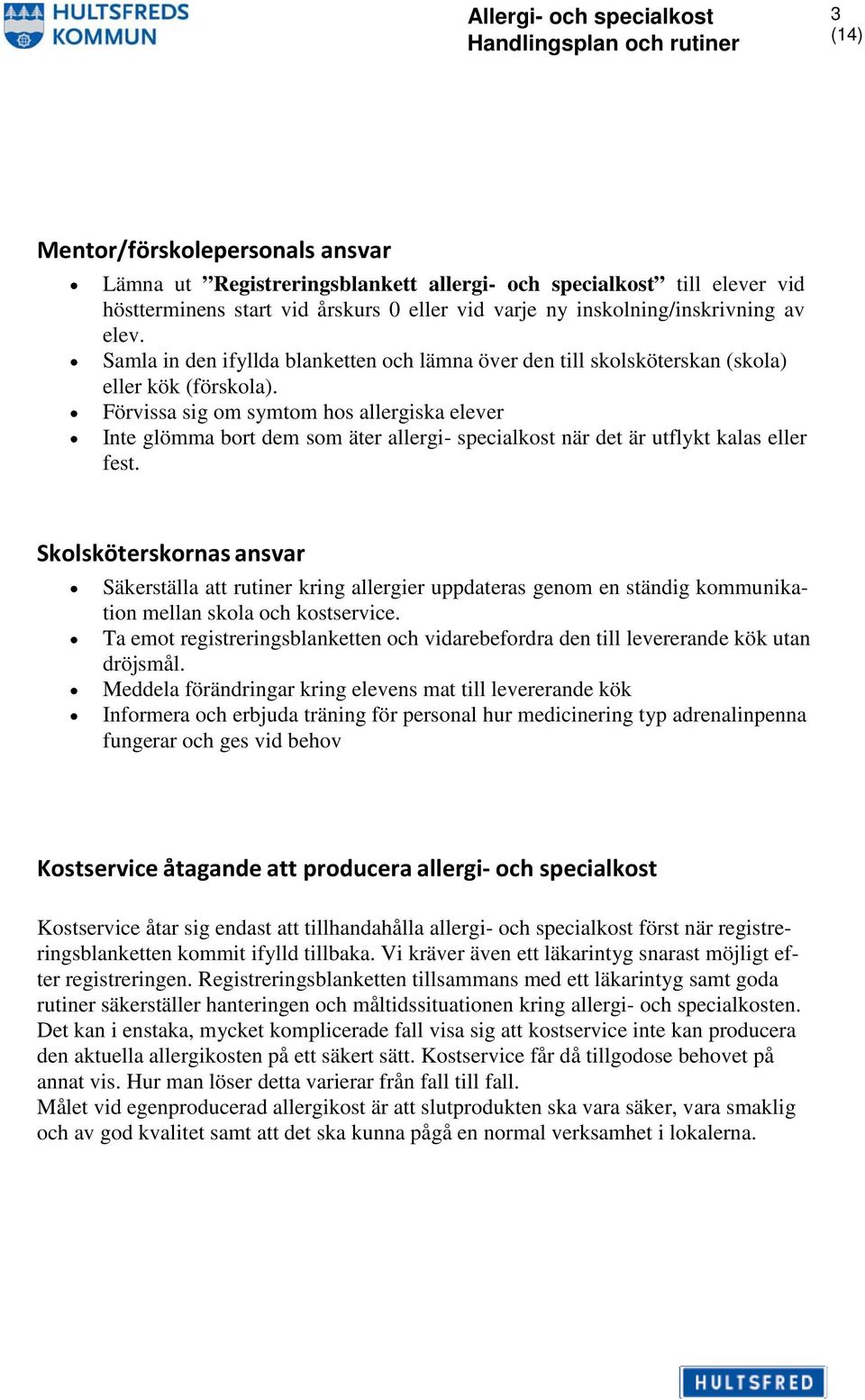 Förvissa sig om symtom hos allergiska elever Inte glömma bort dem som äter allergi- specialkost när det är utflykt kalas eller fest.