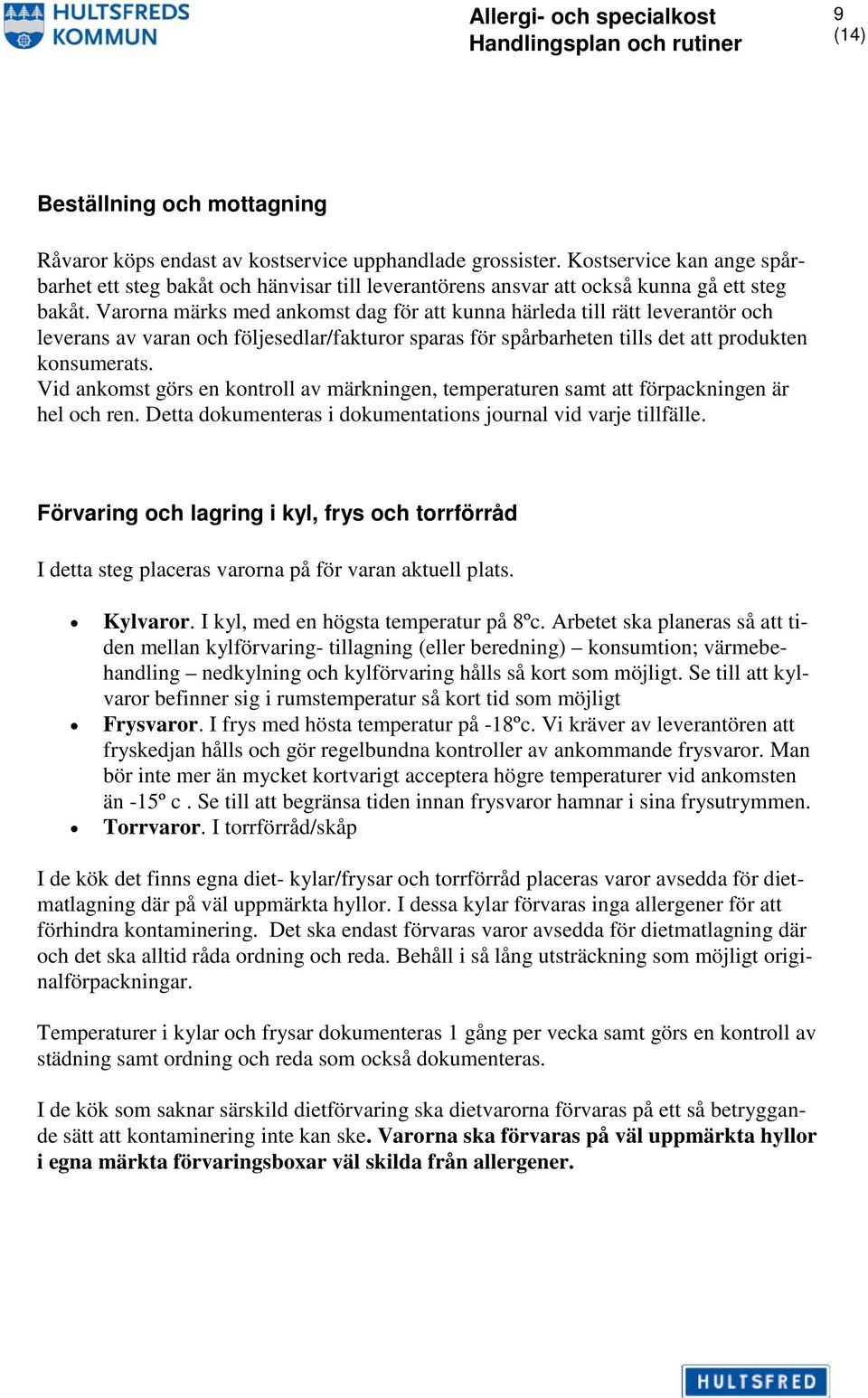 Varorna märks med ankomst dag för att kunna härleda till rätt leverantör och leverans av varan och följesedlar/fakturor sparas för spårbarheten tills det att produkten konsumerats.