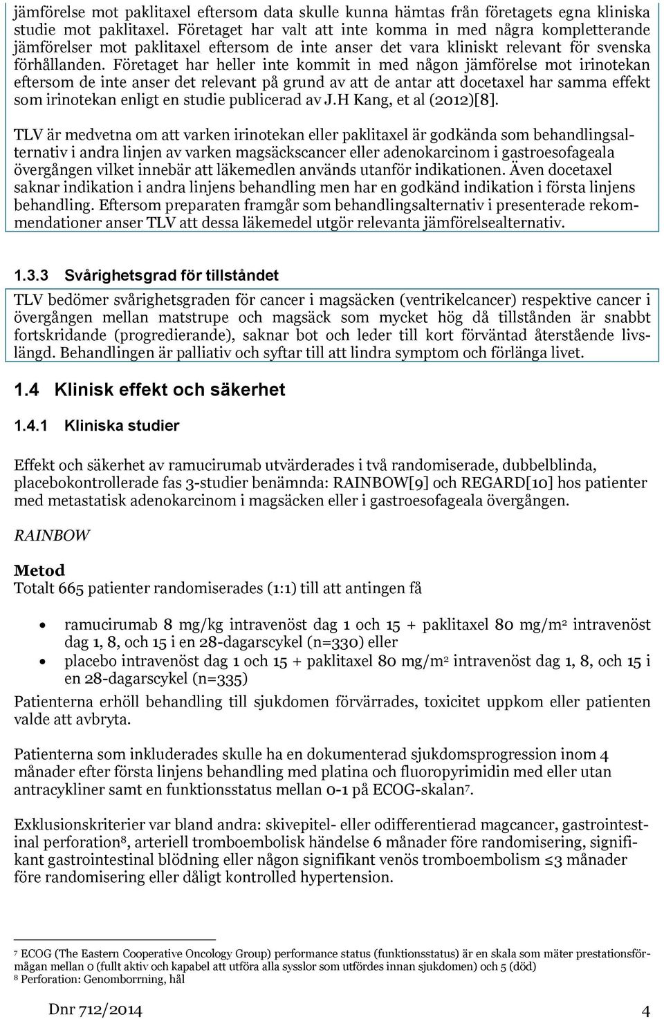 Företaget har heller inte kommit in med någon jämförelse mot irinotekan eftersom de inte anser det relevant på grund av att de antar att docetaxel har samma effekt som irinotekan enligt en studie