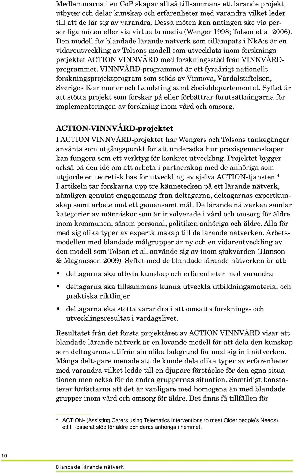 Den modell för blandade lärande nätverk som tillämpats i NkA:s är en vidareutveckling av Tolsons modell som utvecklats inom forskningsprojektet ACTION VINNVÅRD med forskningsstöd från