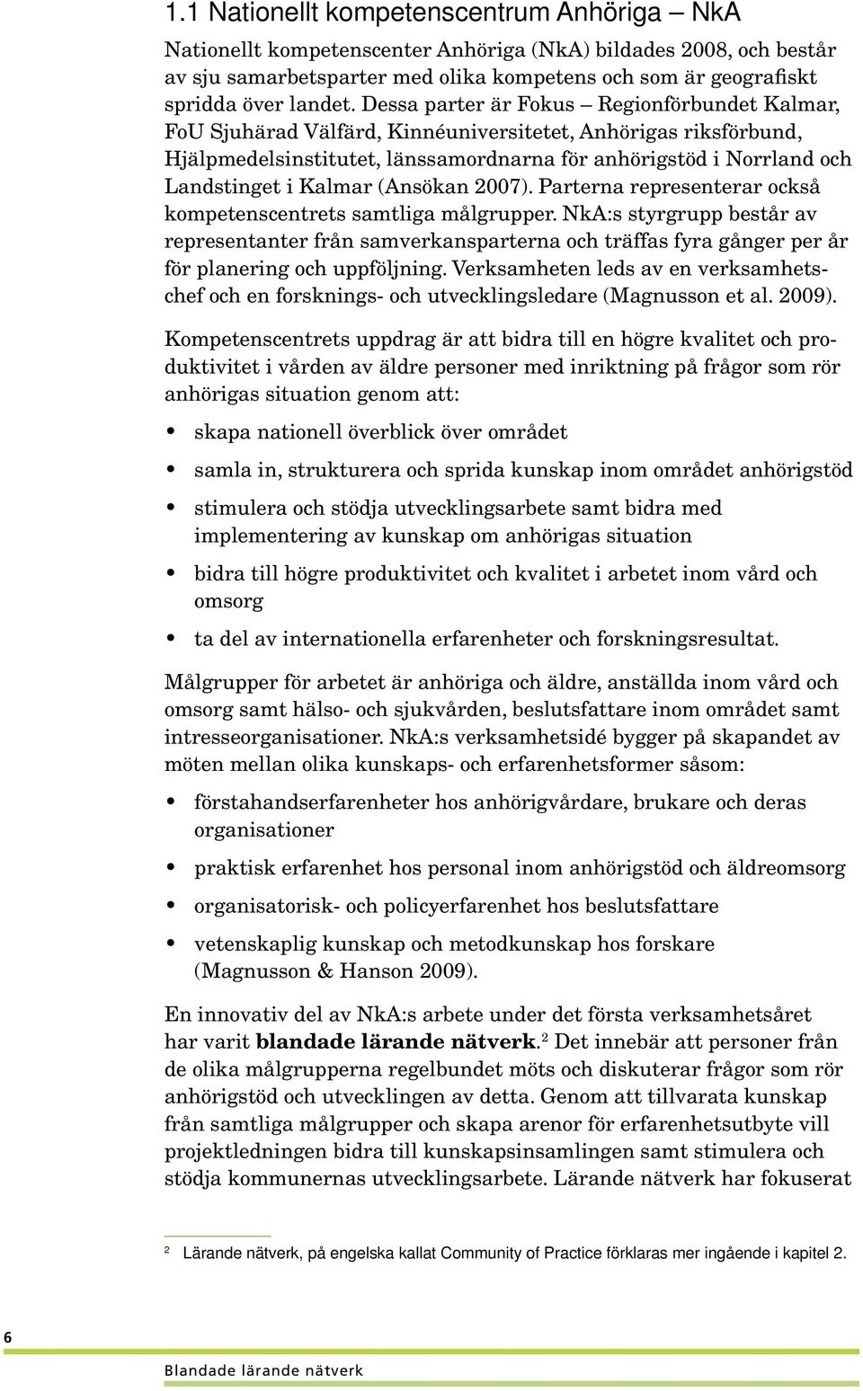 Kalmar (Ansökan 2007). Parterna representerar också kompetenscentrets samtliga målgrupper.